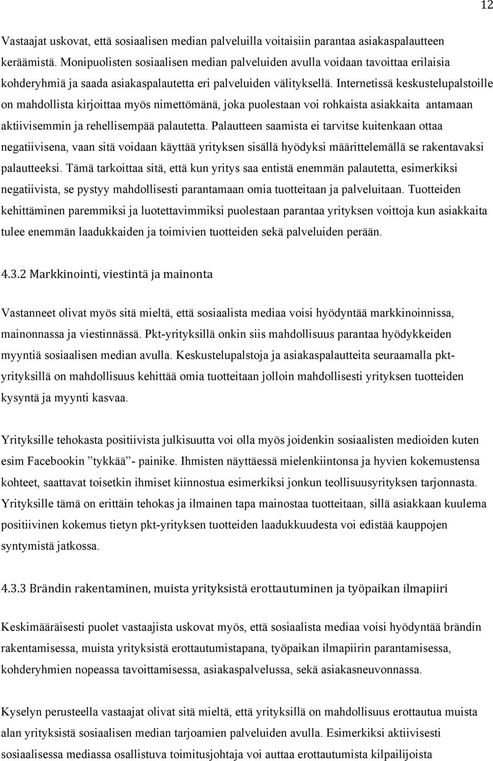 Internetissä keskustelupalstoille on mahdollista kirjoittaa myös nimettömänä, joka puolestaan voi rohkaista asiakkaita antamaan aktiivisemmin ja rehellisempää palautetta.