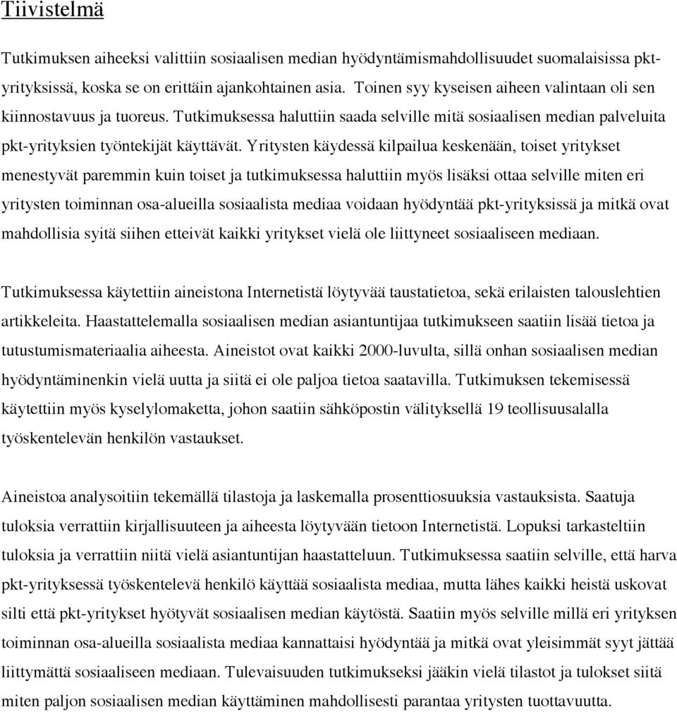 Yritysten käydessä kilpailua keskenään, toiset yritykset menestyvät paremmin kuin toiset ja tutkimuksessa haluttiin myös lisäksi ottaa selville miten eri yritysten toiminnan osa-alueilla sosiaalista