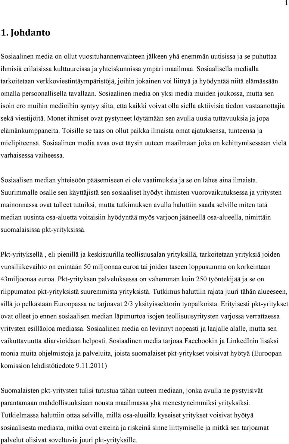 Sosiaalinen media on yksi media muiden joukossa, mutta sen isoin ero muihin medioihin syntyy siitä, että kaikki voivat olla siellä aktiivisia tiedon vastaanottajia sekä viestijöitä.