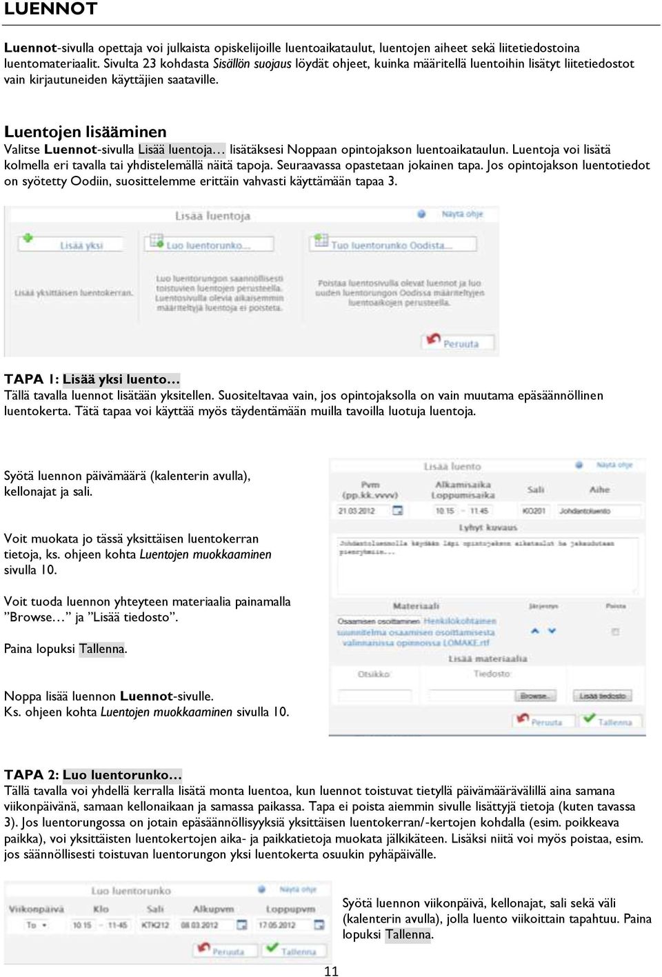 Luentojen lisääminen Valitse Luennot sivulla Lisää luentoja lisätäksesi Noppaan opintojakson luentoaikataulun. Luentoja voi lisätä kolmella eri tavalla tai yhdistelemällä näitä tapoja.