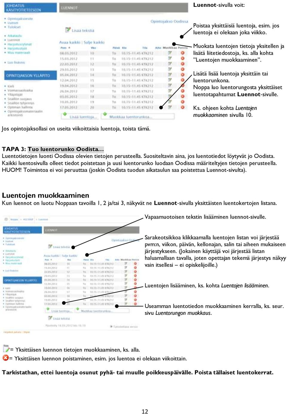 Jos opintojaksollasi on useita viikoittaisia luentoja, toista tämä. TAPA 3: Tuo luentorunko Oodista Luentotietojen luonti Oodissa olevien tietojen perusteella.