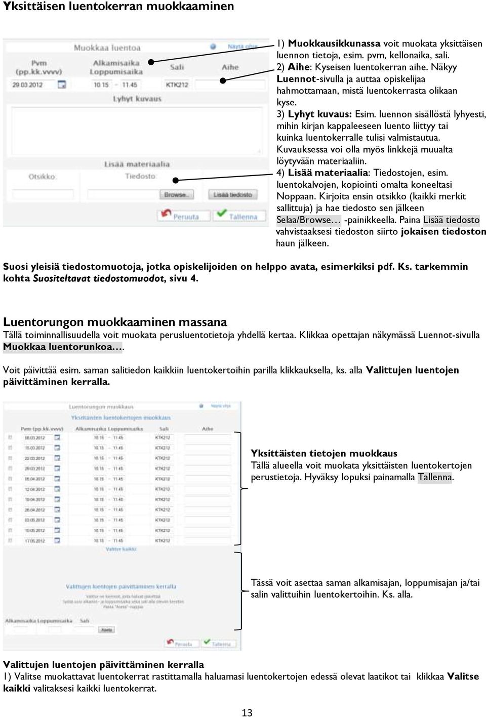 luennon sisällöstä lyhyesti, mihin kirjan kappaleeseen luento liittyy tai kuinka luentokerralle tulisi valmistautua. Kuvauksessa voi olla myös linkkejä muualta löytyvään materiaaliin.