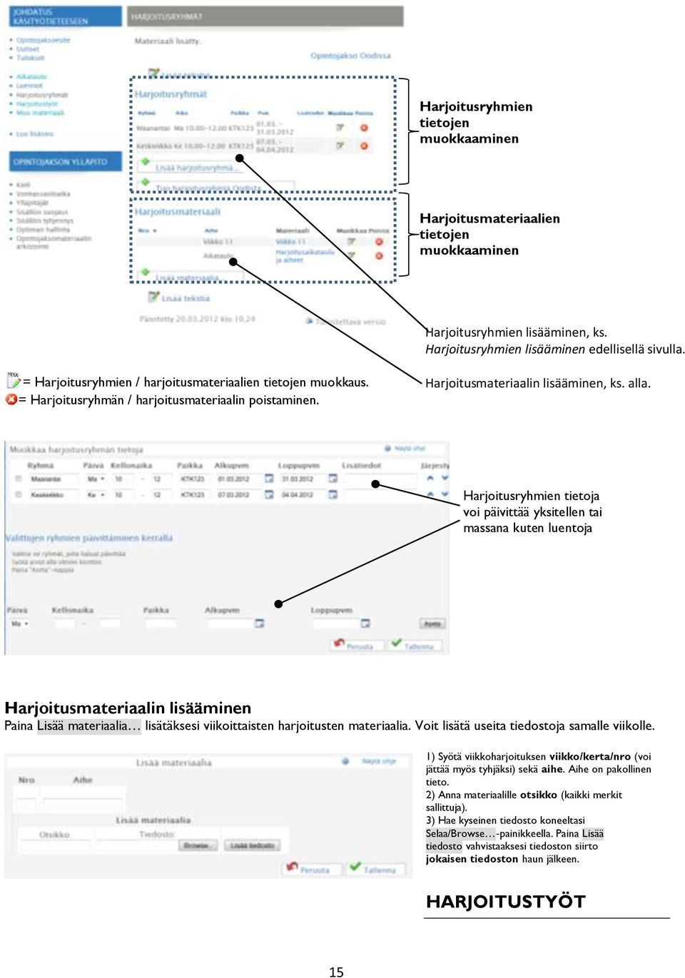 Harjoitusryhmien tietoja voi päivittää yksitellen tai massana kuten luentoja Harjoitusmateriaalin lisääminen Paina Lisää materiaalia lisätäksesi viikoittaisten harjoitusten materiaalia.