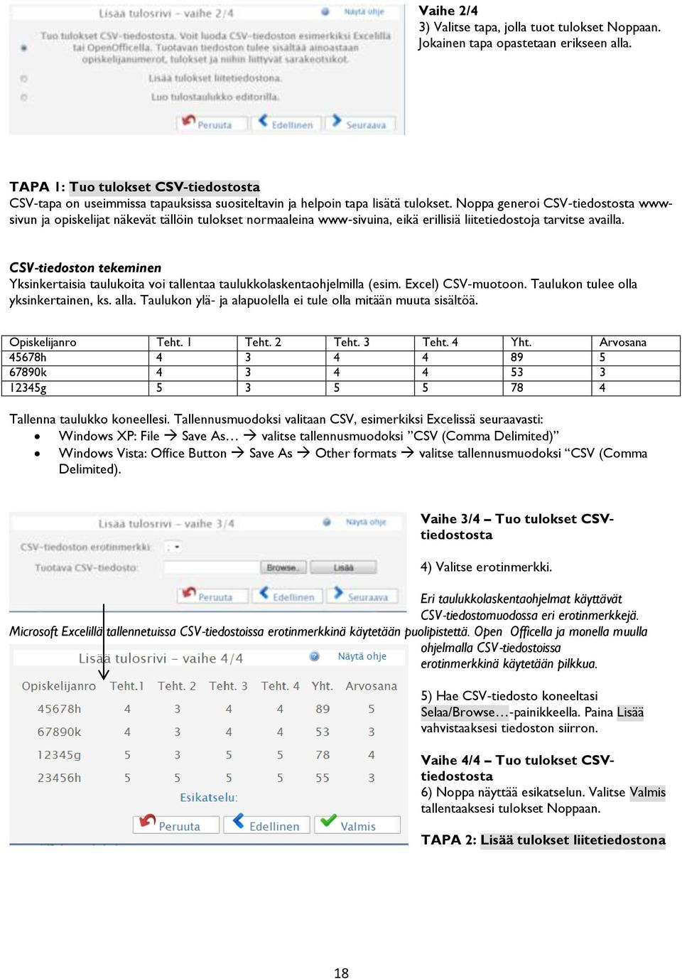 Noppa generoi CSV tiedostosta wwwsivun ja opiskelijat näkevät tällöin tulokset normaaleina www sivuina, eikä erillisiä liitetiedostoja tarvitse availla.