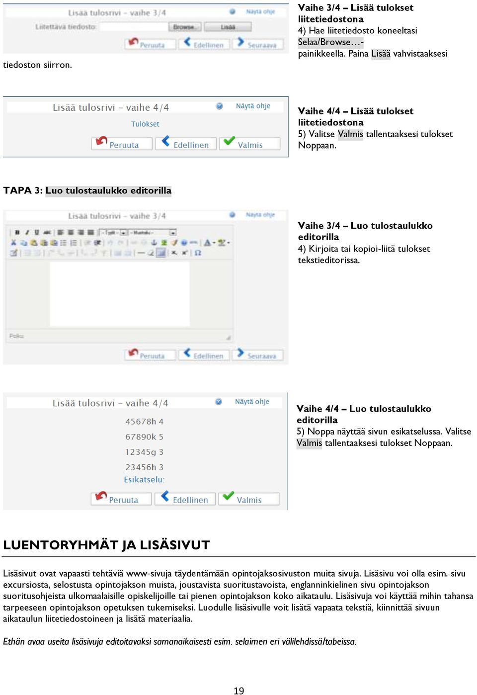 TAPA 3: Luo tulostaulukko editorilla Vaihe 3/4 Luo tulostaulukko editorilla 4) Kirjoita tai kopioi liitä tulokset tekstieditorissa.