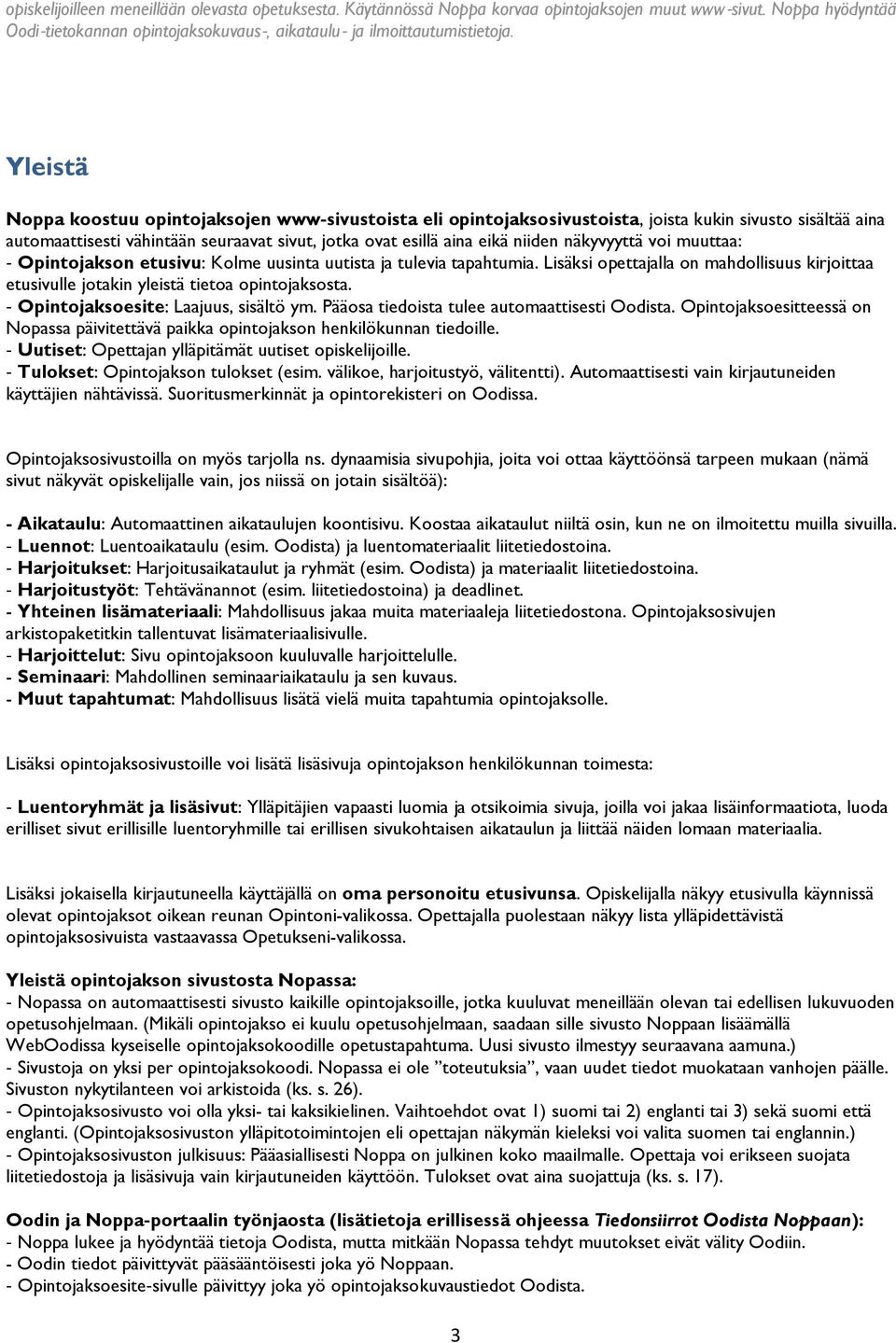 näkyvyyttä voi muuttaa: Opintojakson etusivu: Kolme uusinta uutista ja tulevia tapahtumia. Lisäksi opettajalla on mahdollisuus kirjoittaa etusivulle jotakin yleistä tietoa opintojaksosta.