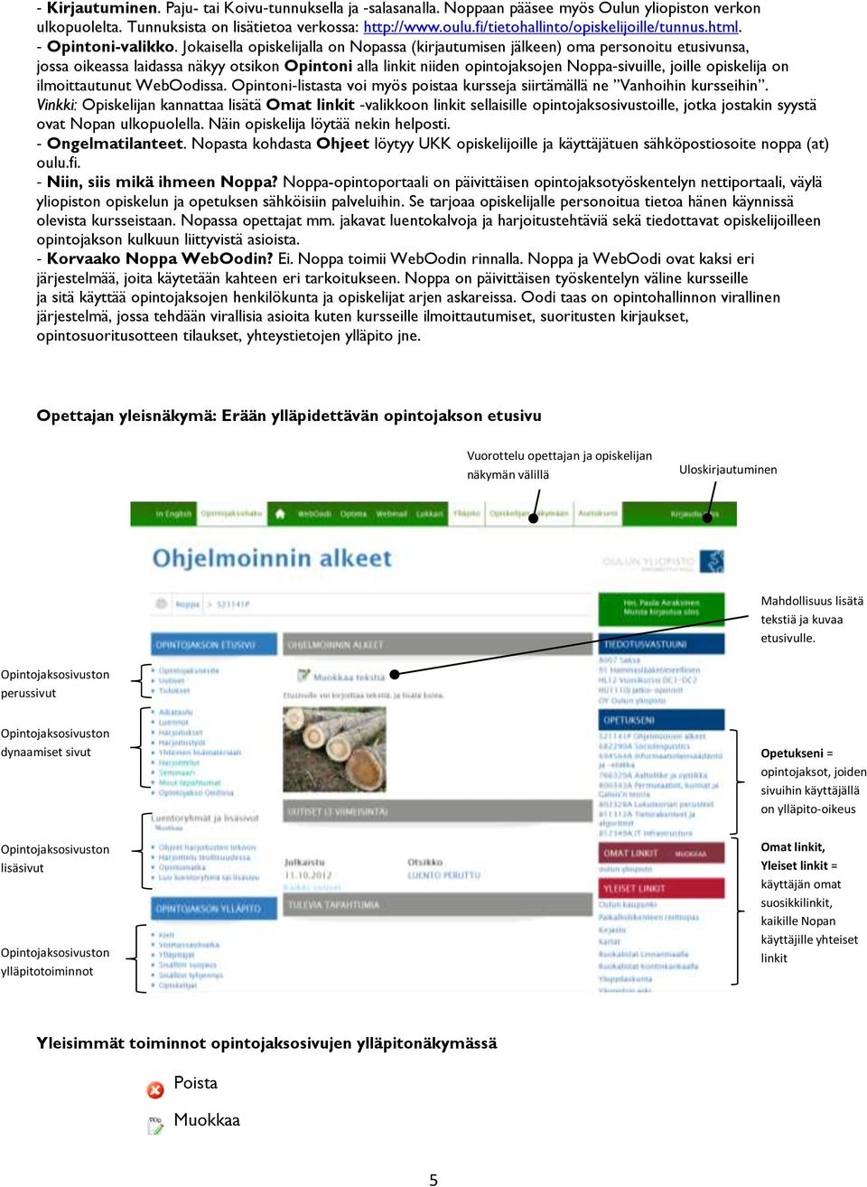 Jokaisella opiskelijalla on Nopassa (kirjautumisen jälkeen) oma personoitu etusivunsa, jossa oikeassa laidassa näkyy otsikon Opintoni alla linkit niiden opintojaksojen Noppa sivuille, joille