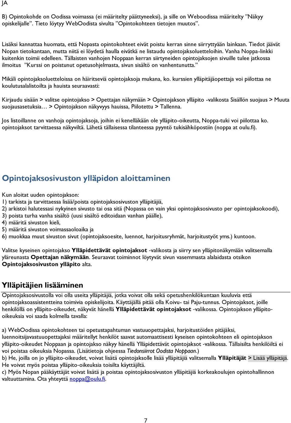 Tiedot jäävät Nopan tietokantaan, mutta niitä ei löydetä haulla eivätkä ne listaudu opintojaksoluetteloihin. Vanha Noppa-linkki kuitenkin toimii edelleen.