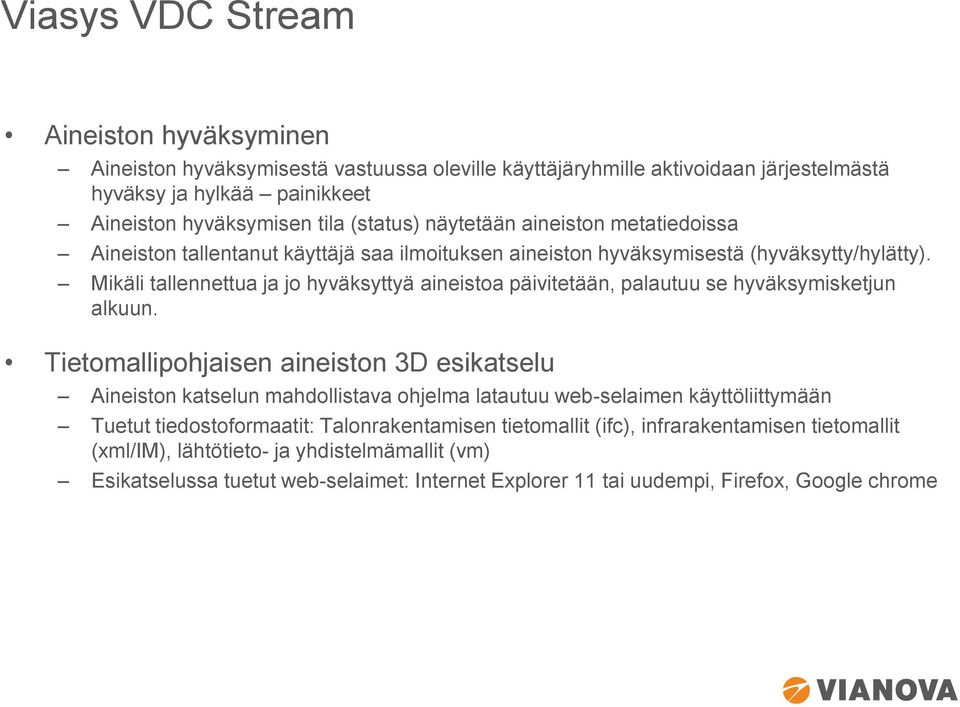Mikäli tallennettua ja jo hyväksyttyä aineistoa päivitetään, palautuu se hyväksymisketjun alkuun.