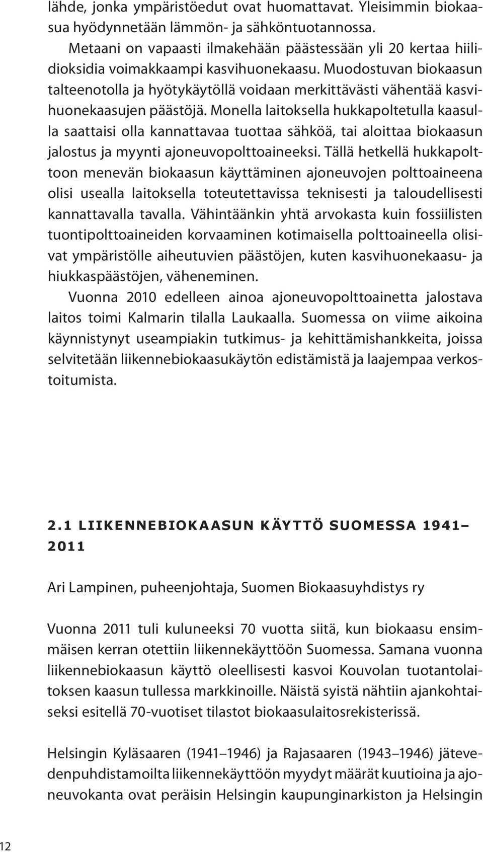 Muodostuvan biokaasun talteenotolla ja hyötykäytöllä voidaan merkittävästi vähentää kasvihuonekaasujen päästöjä.