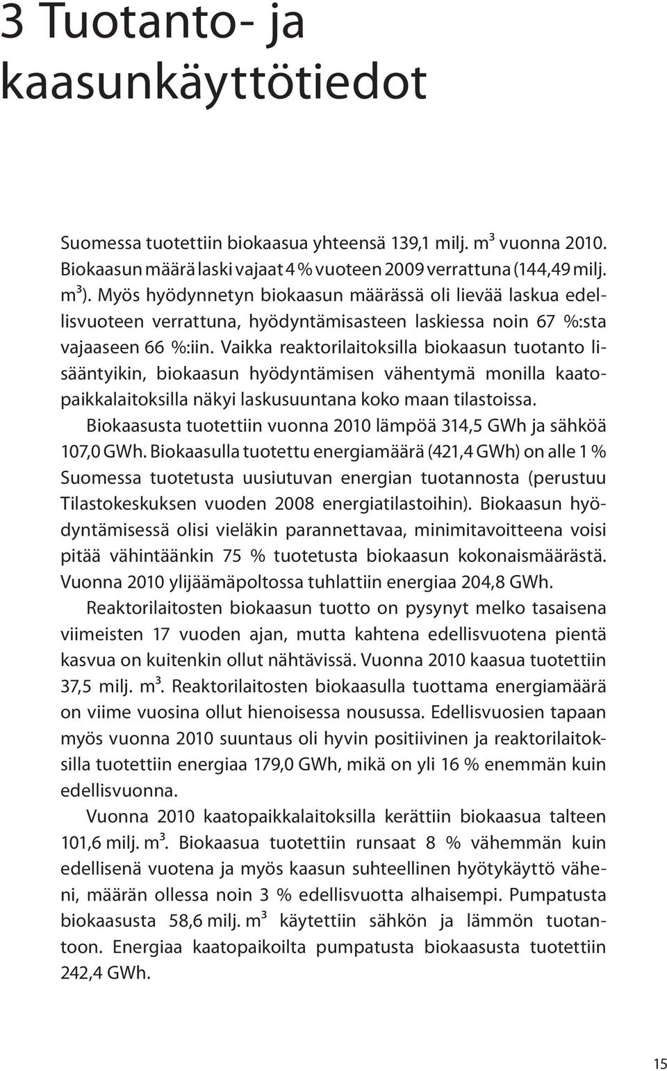 Vaikka reaktorilaitoksilla biokaasun tuotanto lisääntyikin, biokaasun hyödyntämisen vähentymä monilla kaatopaikkalaitoksilla näkyi laskusuuntana koko maan tilastoissa.