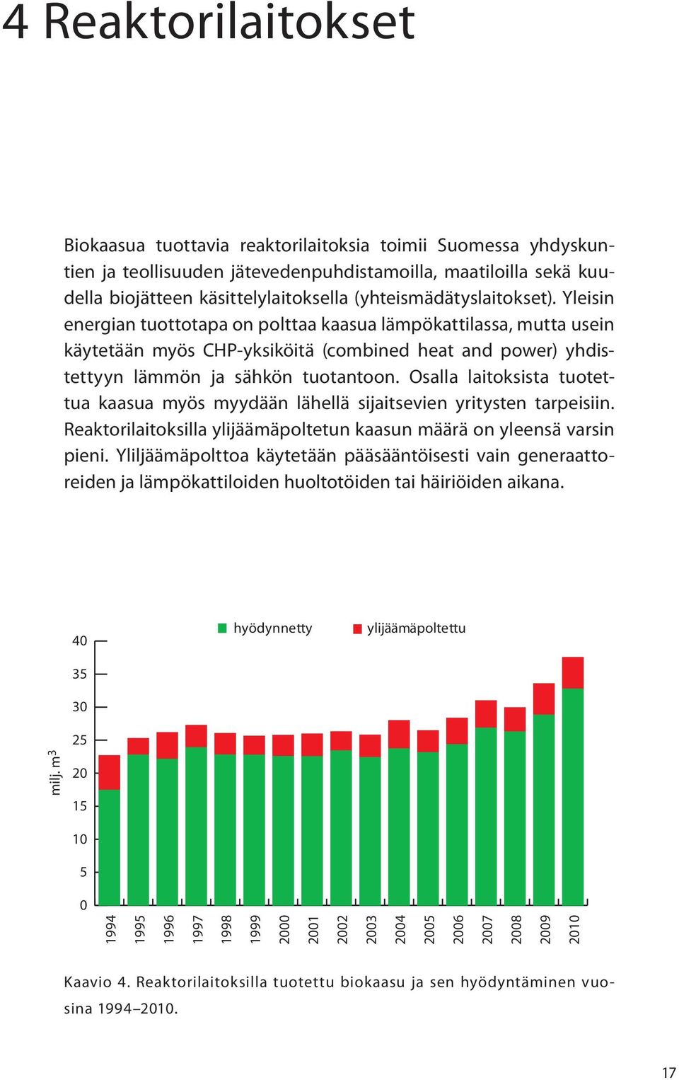 Yleisin energian tuottotapa on polttaa kaasua lämpökattilassa, mutta usein käytetään myös CHP-yksiköitä (combined heat and power) yhdistettyyn lämmön ja sähkön tuotantoon.