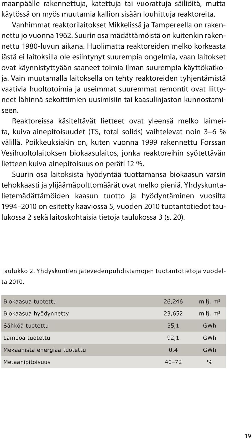 Huolimatta reaktoreiden melko korkeasta iästä ei laitoksilla ole esiintynyt suurempia ongelmia, vaan laitokset ovat käynnistyttyään saaneet toimia ilman suurempia käyttökatkoja.