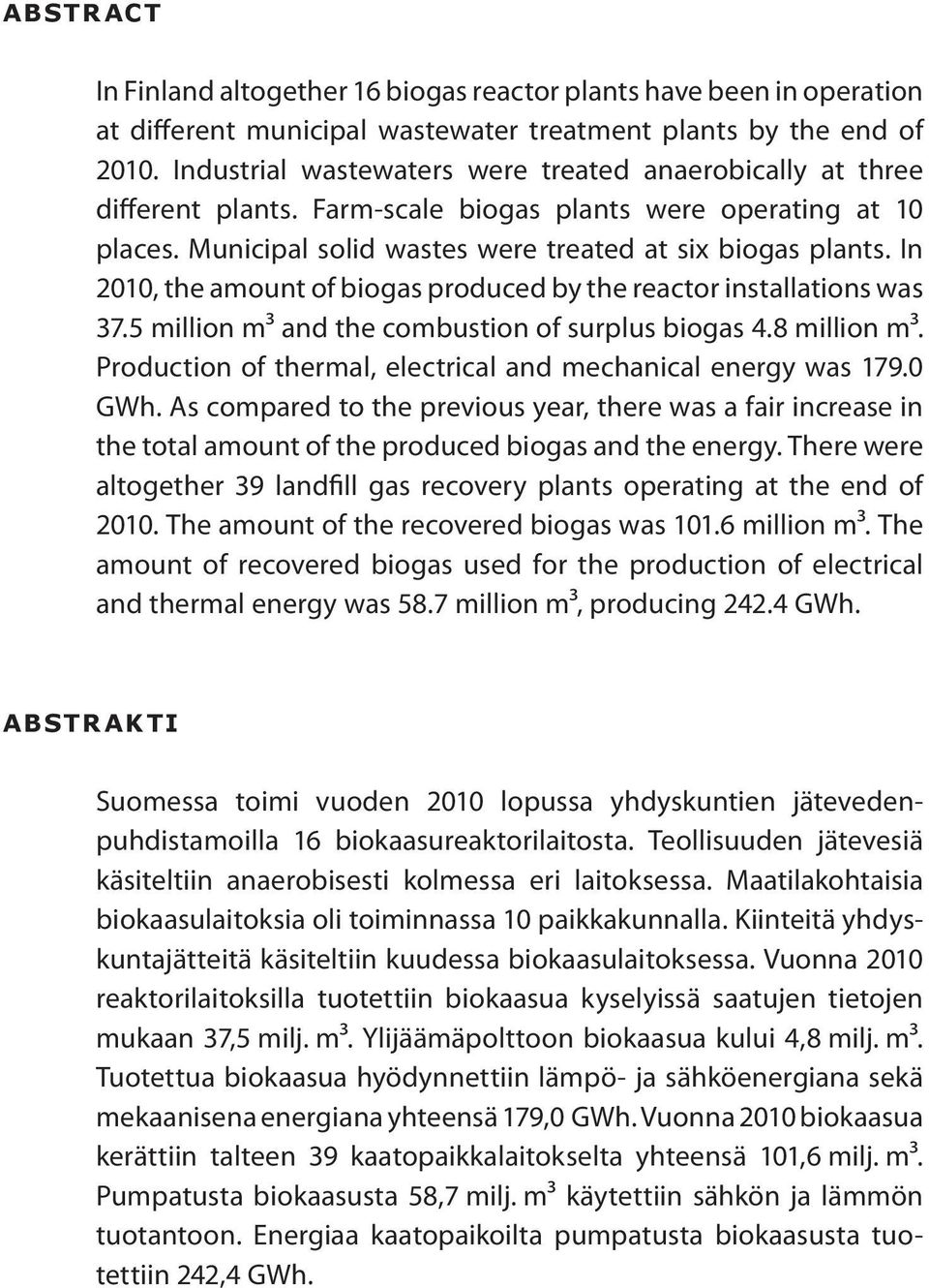 In 2010, the amount of biogas produced by the reactor installations was 37.5 million m³ and the combustion of surplus biogas 4.8 million m³.