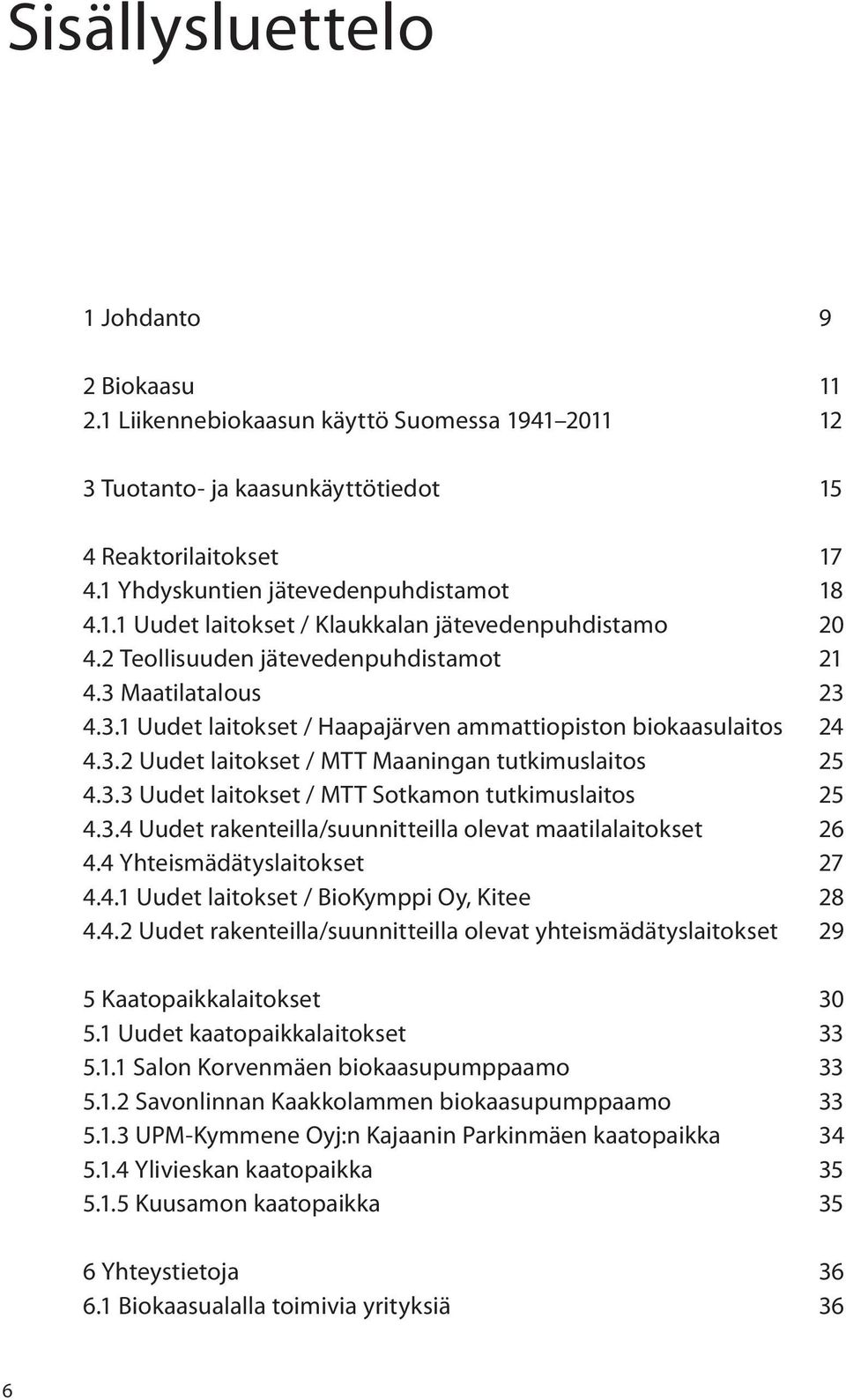 3.4 Uudet rakenteilla/suunnitteilla olevat maatilalaitokset 26 4.4 Yhteismädätyslaitokset 27 4.4.1 Uudet laitokset / BioKymppi Oy, Kitee 28 4.4.2 Uudet rakenteilla/suunnitteilla olevat yhteismädätyslaitokset 29 5 Kaatopaikkalaitokset 30 5.