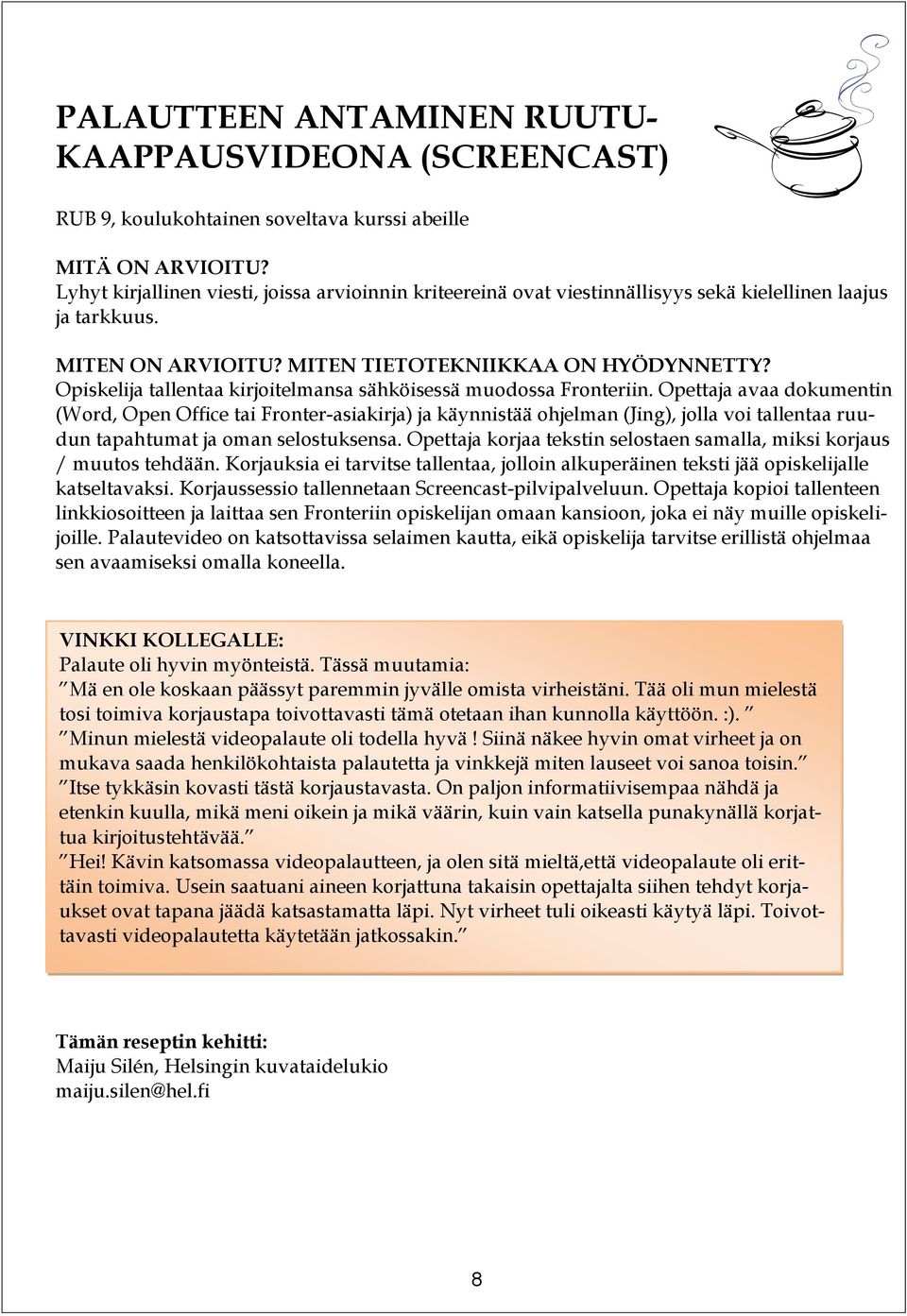 Opettaja avaa dokumentin (Word, Open Office tai Fronter-asiakirja) ja käynnistää ohjelman (Jing), jolla voi tallentaa ruudun tapahtumat ja oman selostuksensa.