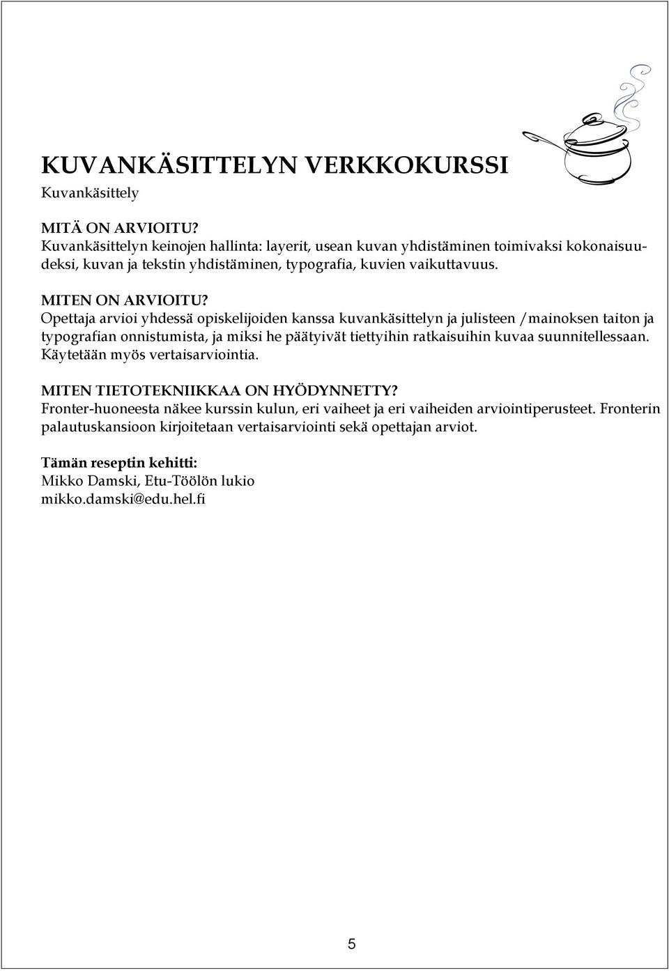 Opettaja arvioi yhdessä opiskelijoiden kanssa kuvankäsittelyn ja julisteen /mainoksen taiton ja typografian onnistumista, ja miksi he päätyivät tiettyihin