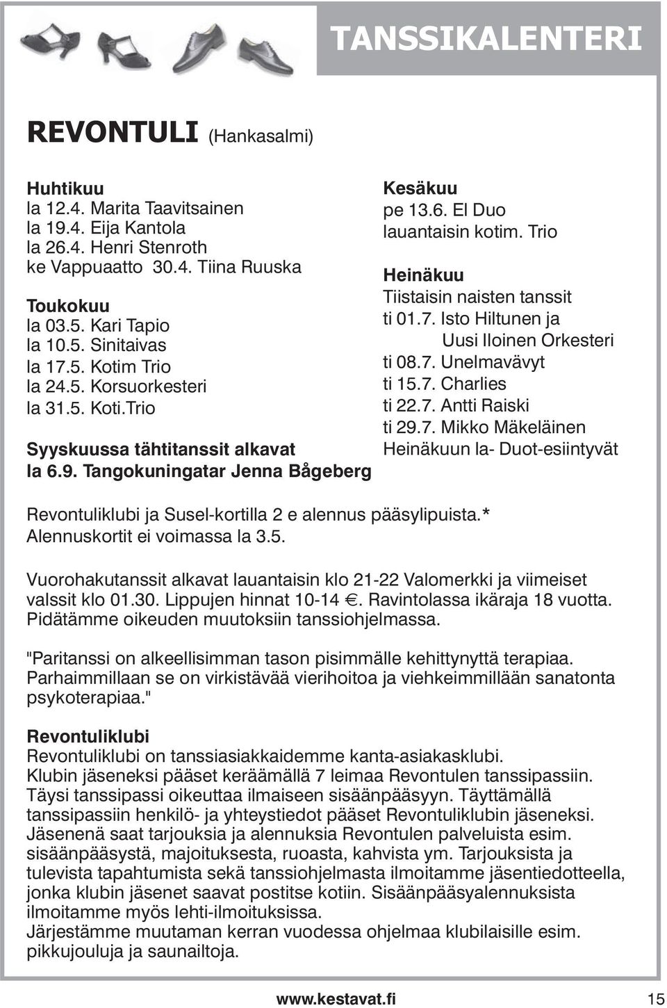 Trio Revontuliklubi ja Susel-kortilla 2 e alennus pääsylipuista.* Alennuskortit ei voimassa la 3.5. Heinäkuu Tiistaisin naisten tanssit ti 01.7. Isto Hiltunen ja Uusi Iloinen Orkesteri ti 08.7. Unelmavävyt ti 15.