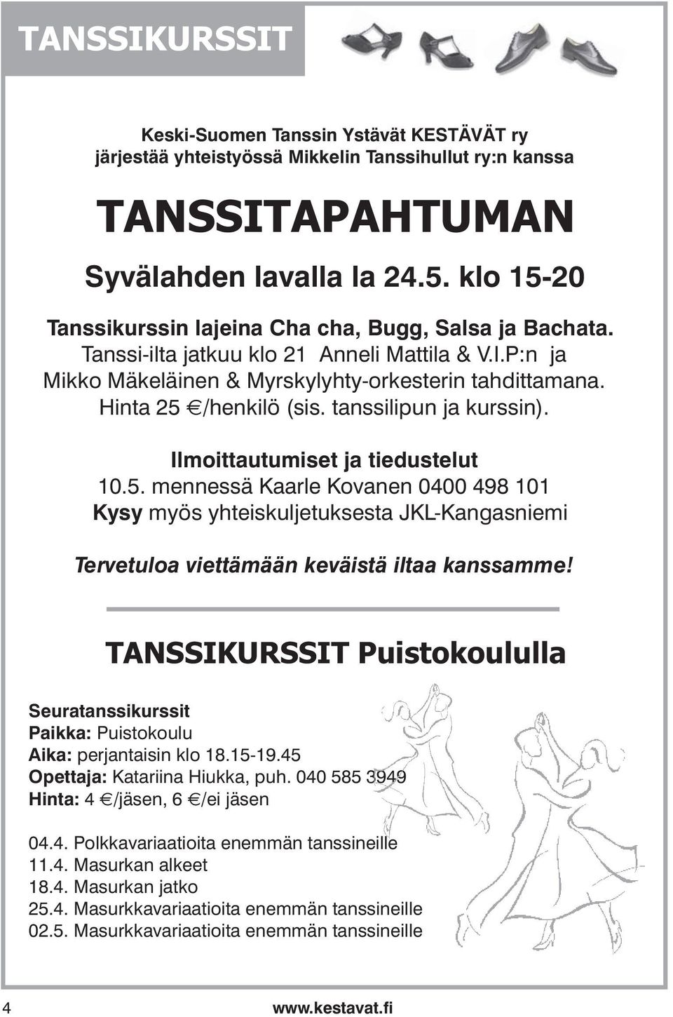 tanssilipun ja kurssin). Ilmoittautumiset ja tiedustelut 10.5. mennessä Kaarle Kovanen 0400 498 101 Kysy myös yhteiskuljetuksesta JKL-Kangasniemi Tervetuloa viettämään keväistä iltaa kanssamme!