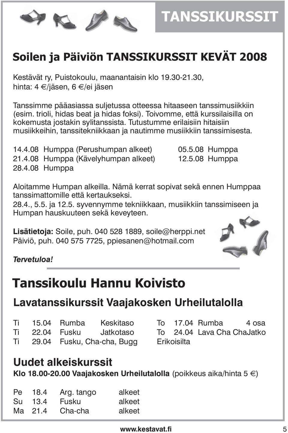 Toivomme, että kurssilaisilla on kokemusta jostakin sylitanssista. Tutustumme erilaisiin hitaisiin musiikkeihin, tanssitekniikkaan ja nautimme musiikkiin tanssimisesta. 14.