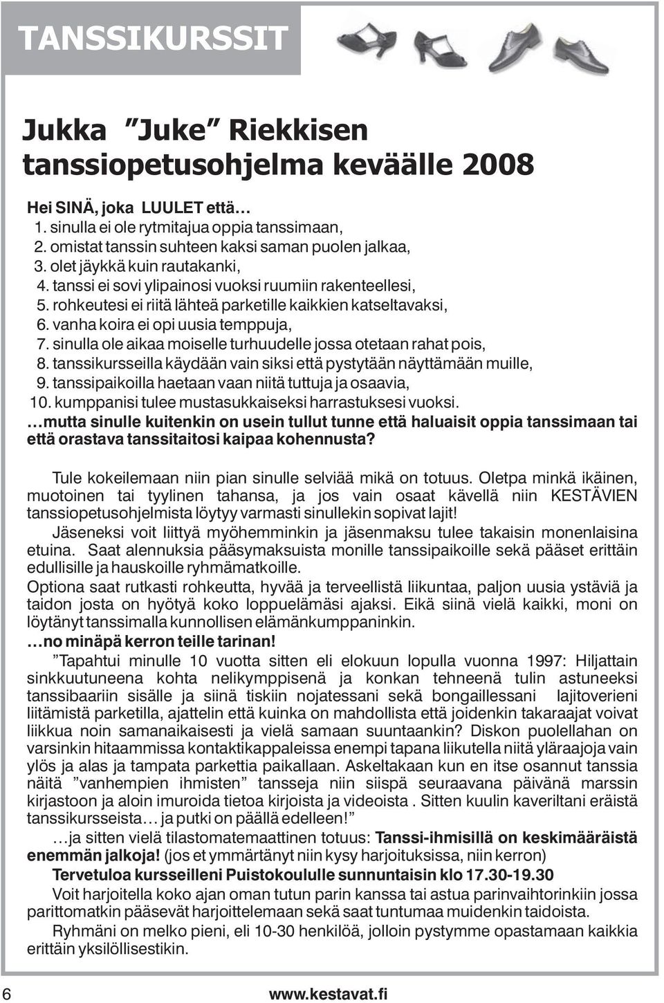 sinulla ole aikaa moiselle turhuudelle jossa otetaan rahat pois, 8. tanssikursseilla käydään vain siksi että pystytään näyttämään muille, 9. tanssipaikoilla haetaan vaan niitä tuttuja ja osaavia, 10.