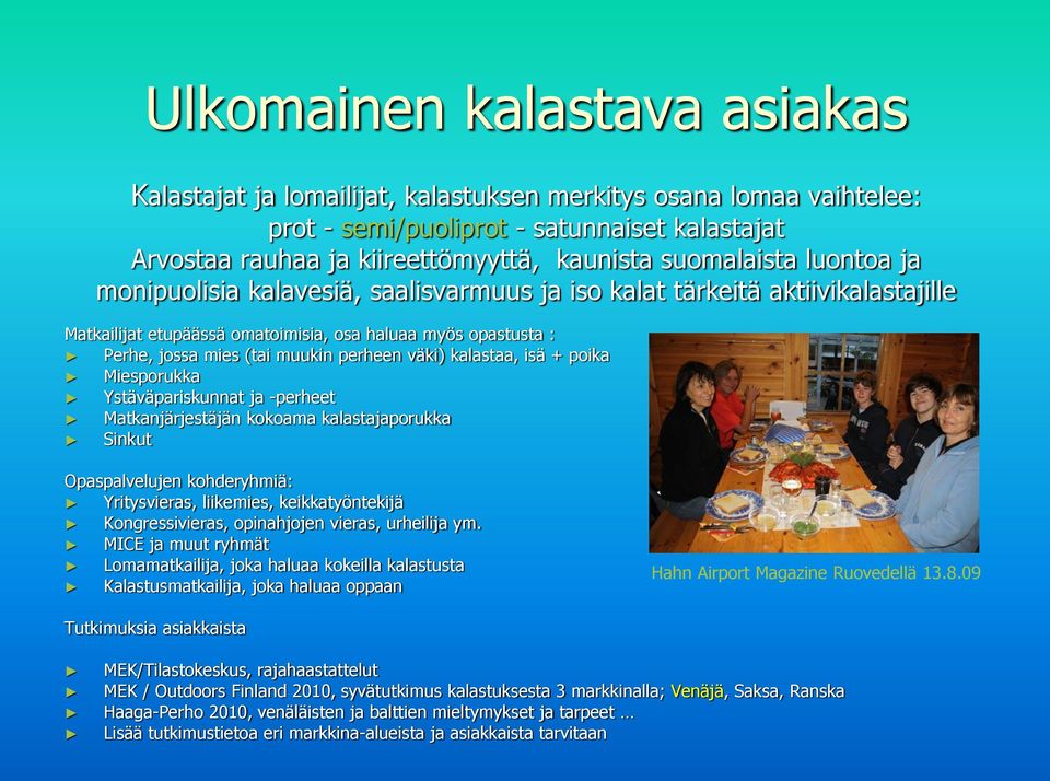 perheen väki) kalastaa, isä + poika Miesporukka Ystäväpariskunnat ja -perheet Matkanjärjestäjän kokoama kalastajaporukka Sinkut Opaspalvelujen kohderyhmiä: Yritysvieras, liikemies, keikkatyöntekijä