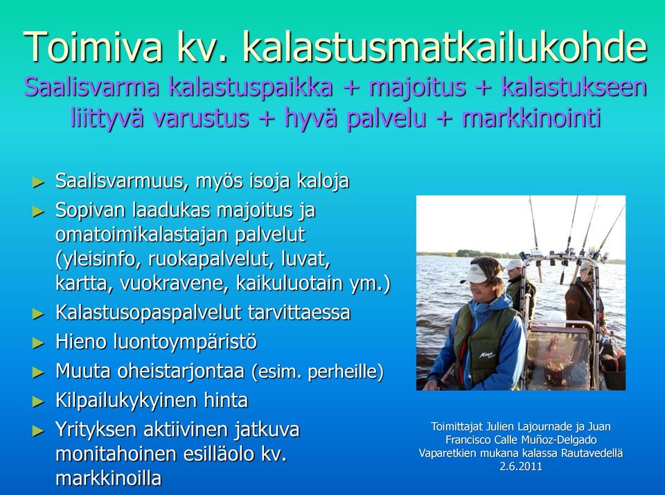 kaloja Sopivan laadukas majoitus ja omatoimikalastajan palvelut (yleisinfo, ruokapalvelut, luvat, kartta, vuokravene, kaikuluotain ym.