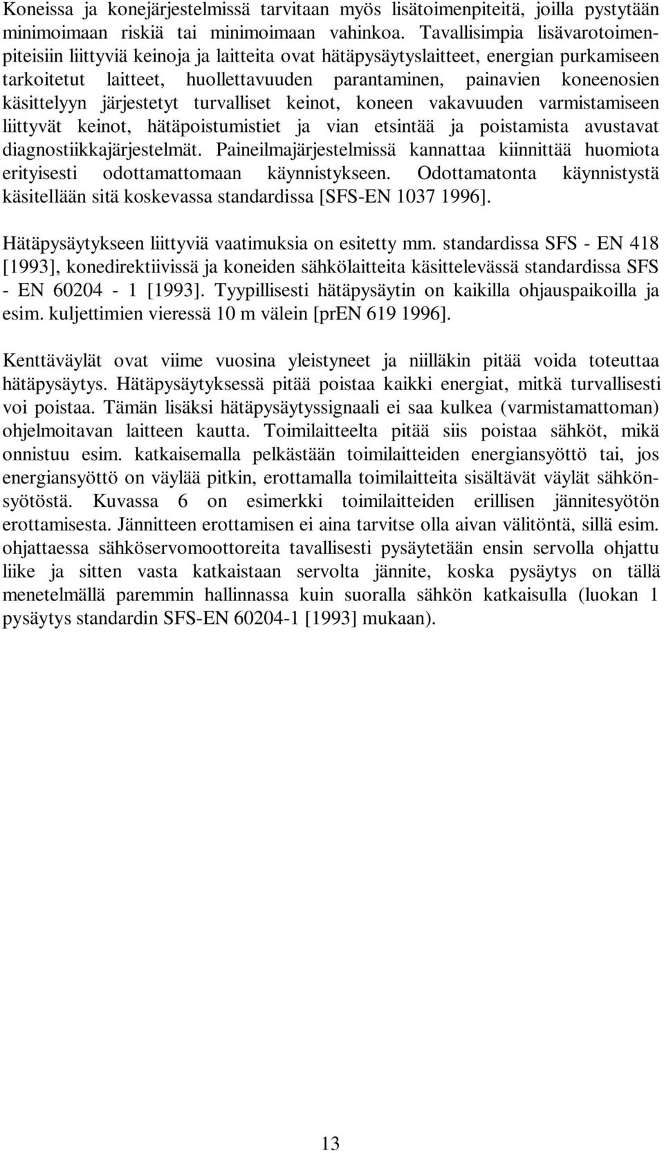 käsittelyyn järjestetyt turvalliset keinot, koneen vakavuuden varmistamiseen liittyvät keinot, hätäpoistumistiet ja vian etsintää ja poistamista avustavat diagnostiikkajärjestelmät.