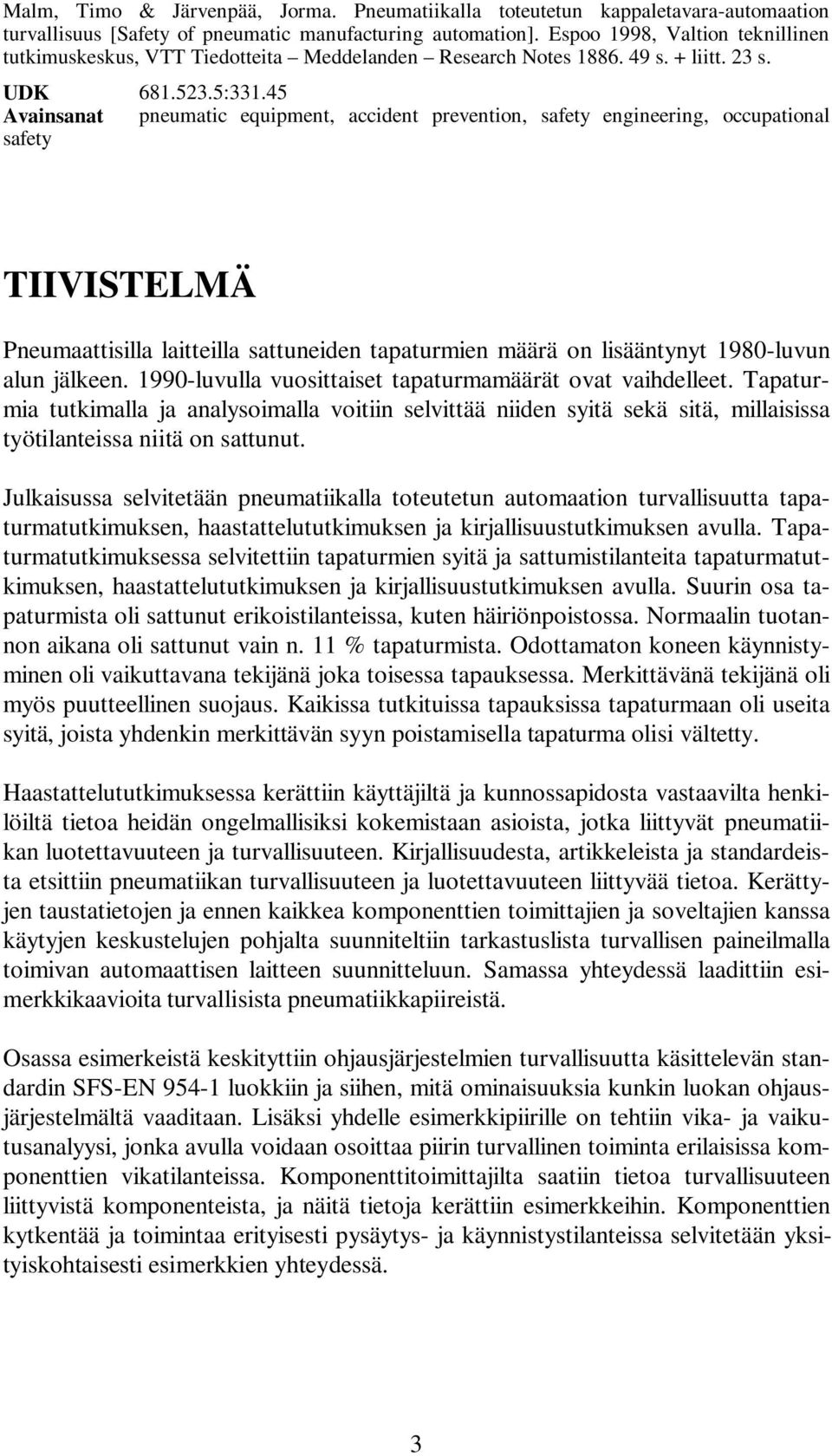 45 Avainsanat pneumatic equipment, accident prevention, safety engineering, occupational safety TIIVISTELMÄ Pneumaattisilla laitteilla sattuneiden tapaturmien määrä on lisääntynyt 1980-luvun alun