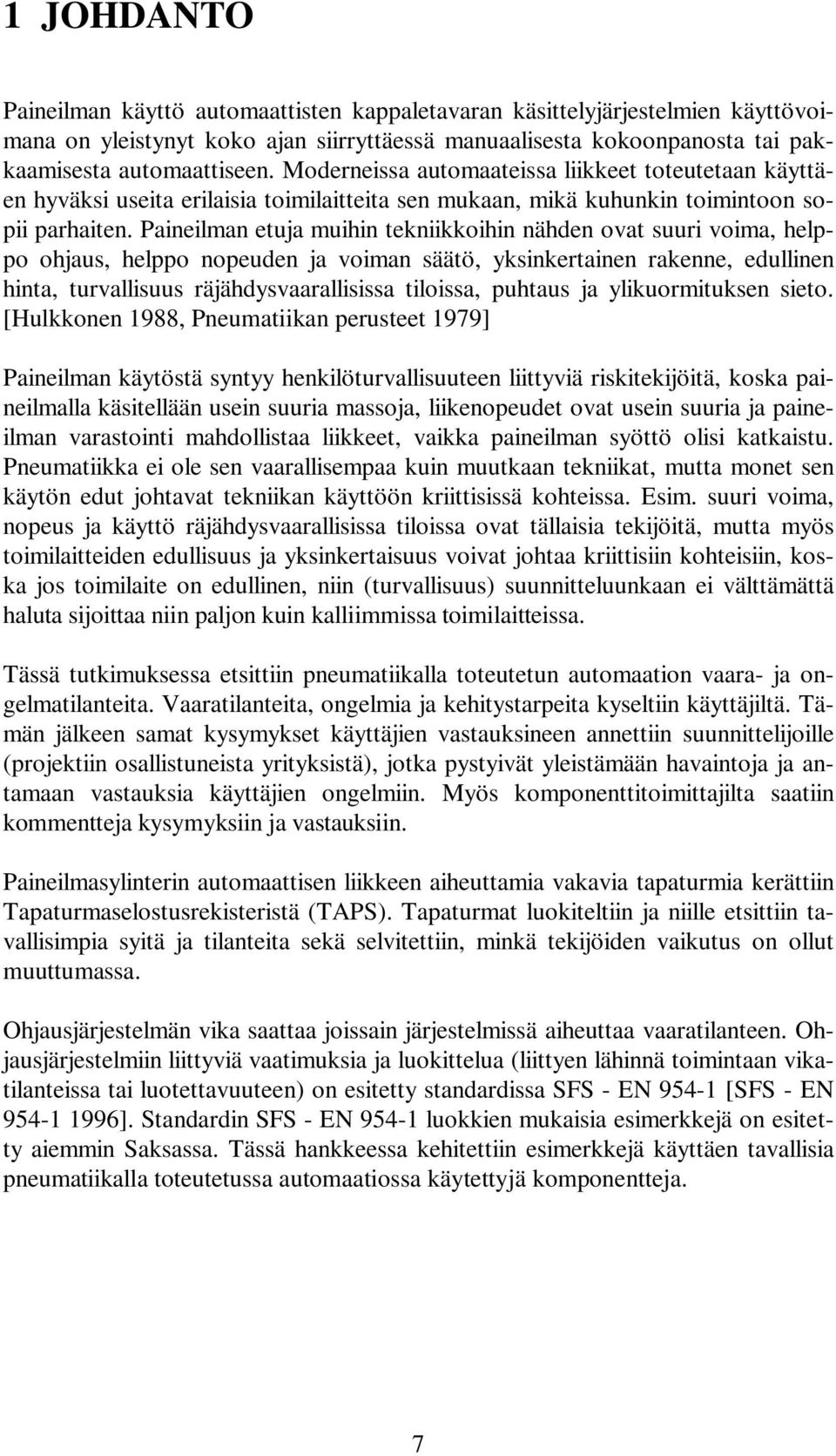 Paineilman etuja muihin tekniikkoihin nähden ovat suuri voima, helppo ohjaus, helppo nopeuden ja voiman säätö, yksinkertainen rakenne, edullinen hinta, turvallisuus räjähdysvaarallisissa tiloissa,