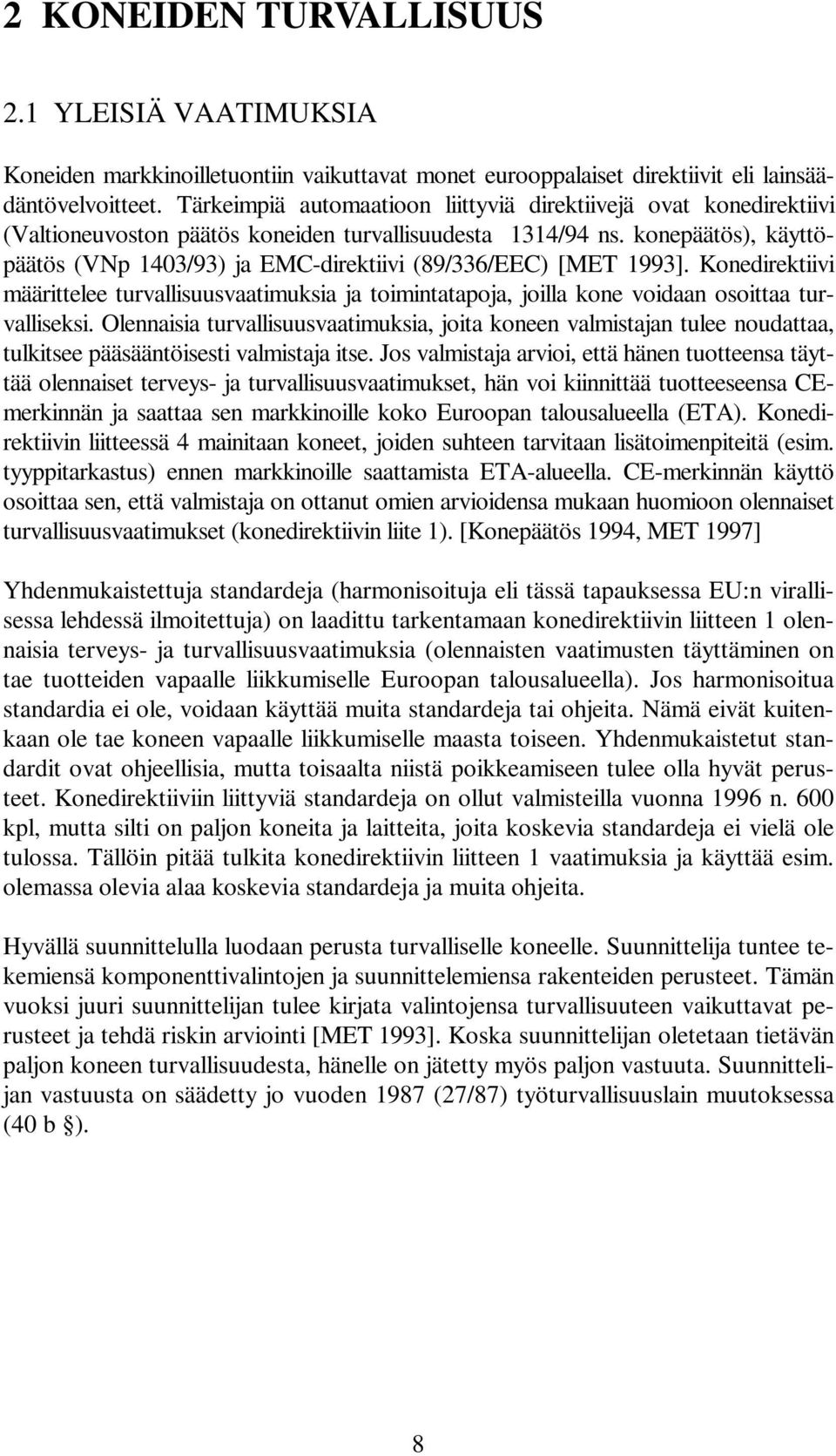 konepäätös), käyttöpäätös (VNp 1403/93) ja EMC-direktiivi (89/336/EEC) [MET 1993]. Konedirektiivi määrittelee turvallisuusvaatimuksia ja toimintatapoja, joilla kone voidaan osoittaa turvalliseksi.