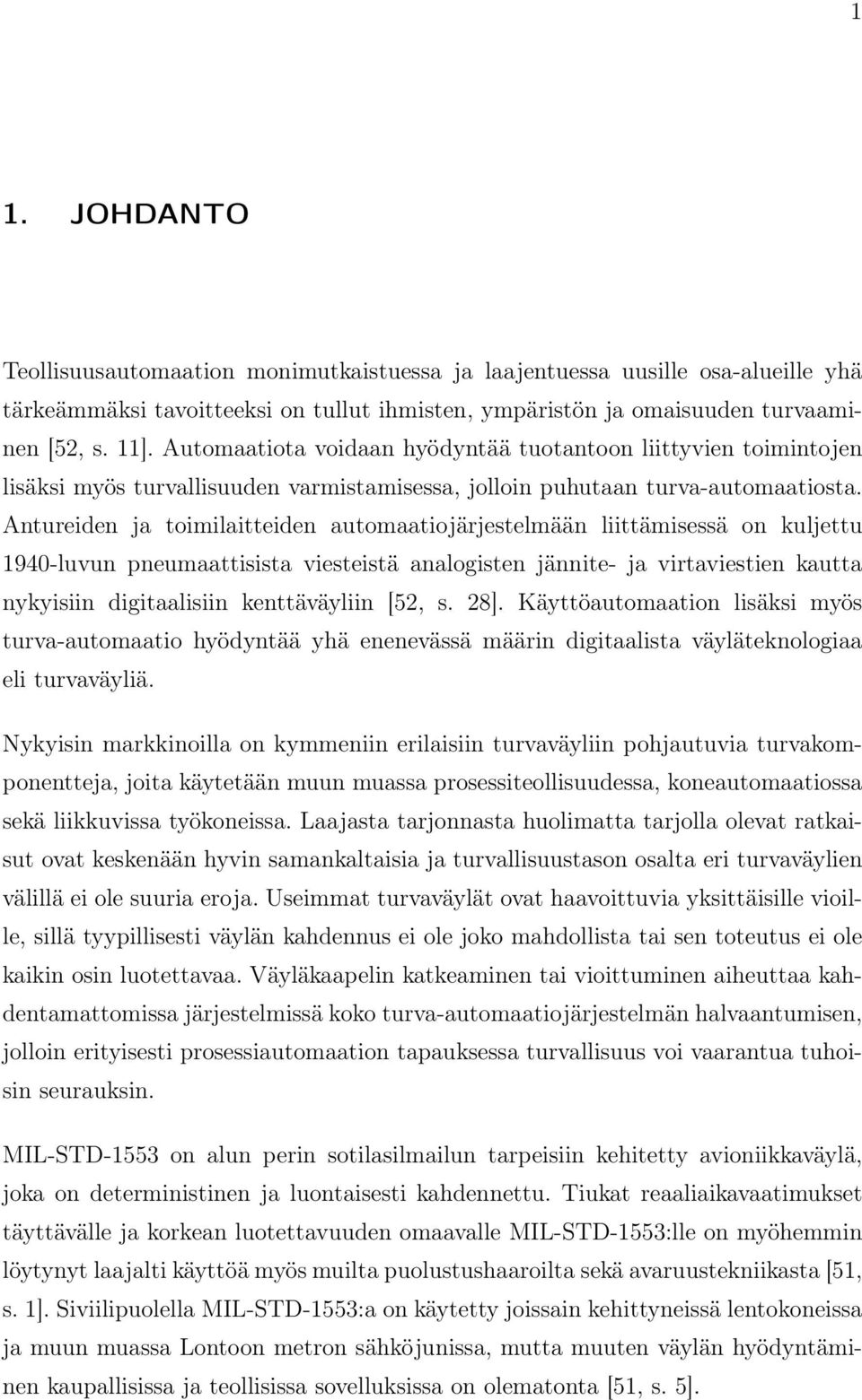 Antureiden ja toimilaitteiden automaatiojärjestelmään liittämisessä on kuljettu 1940-luvun pneumaattisista viesteistä analogisten jännite- ja virtaviestien kautta nykyisiin digitaalisiin