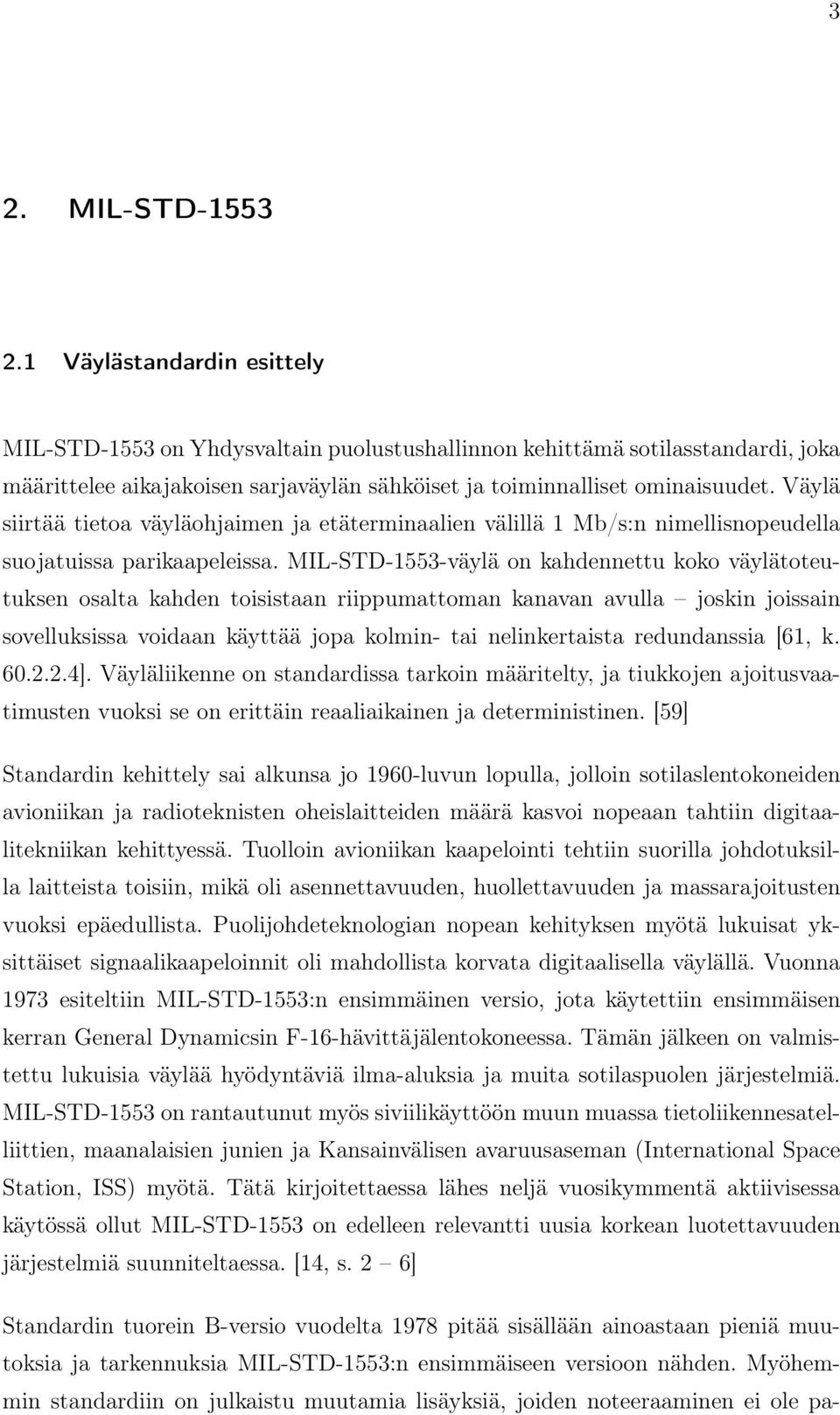 Väylä siirtää tietoa väyläohjaimen ja etäterminaalien välillä 1 Mb/s:n nimellisnopeudella suojatuissa parikaapeleissa.