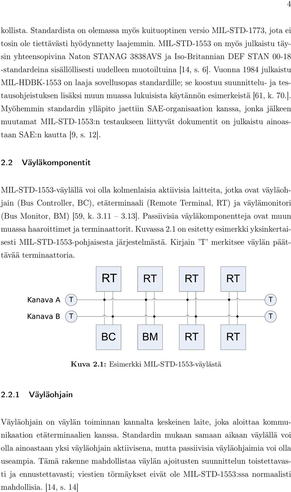 Vuonna 1984 julkaistu MIL-HDBK-1553 on laaja sovellusopas standardille; se koostuu suunnittelu- ja testausohjeistuksen lisäksi muun muassa lukuisista käytännön esimerkeistä [61, k. 70.].