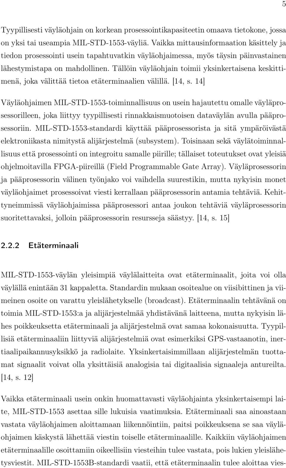 Tällöin väyläohjain toimii yksinkertaisena keskittimenä, joka välittää tietoa etäterminaalien välillä. [14, s.