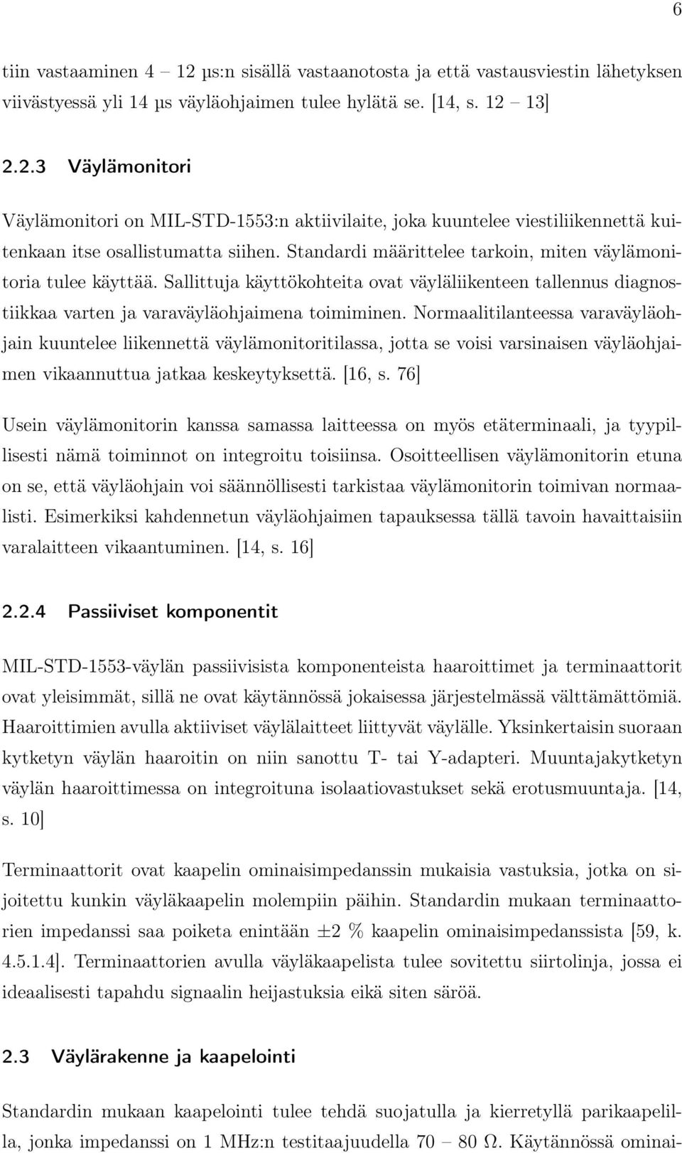 Normaalitilanteessa varaväyläohjain kuuntelee liikennettä väylämonitoritilassa, jotta se voisi varsinaisen väyläohjaimen vikaannuttua jatkaa keskeytyksettä. [16, s.