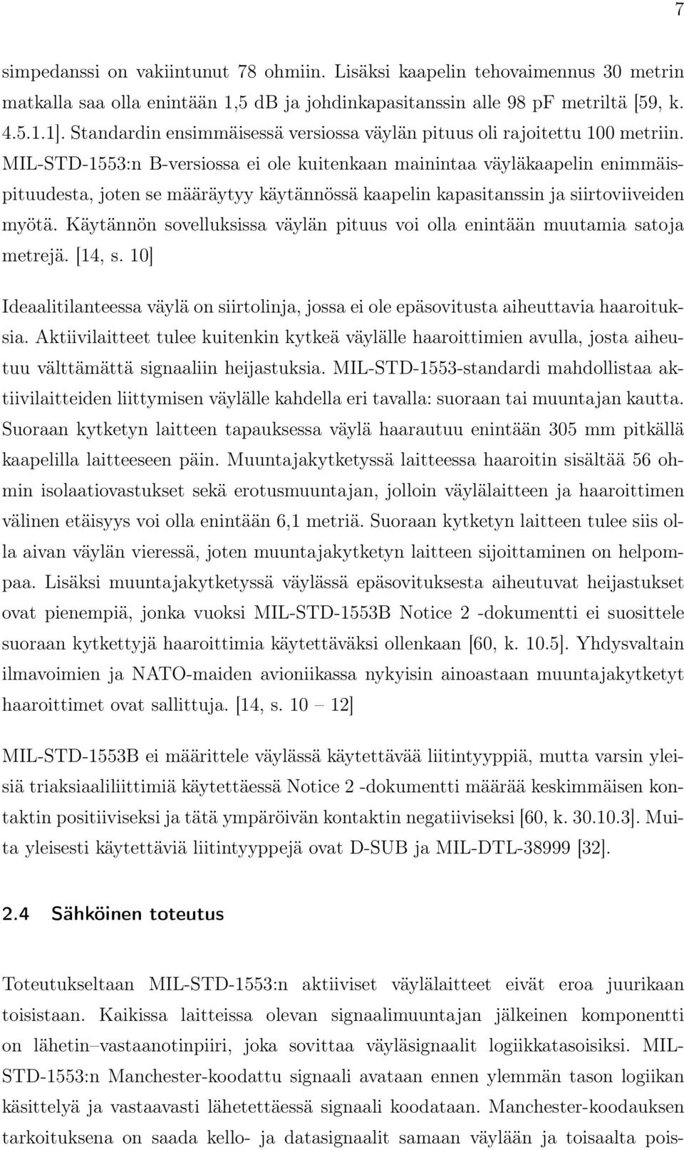 MIL-STD-1553:n B-versiossa ei ole kuitenkaan mainintaa väyläkaapelin enimmäispituudesta, joten se määräytyy käytännössä kaapelin kapasitanssin ja siirtoviiveiden myötä.