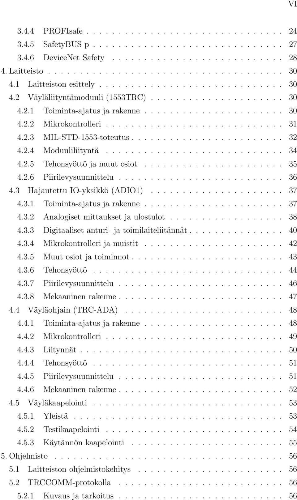 ........................... 31 4.2.3 MIL-STD-1553-toteutus........................ 32 4.2.4 Moduuliliityntä............................ 34 4.2.5 Tehonsyöttö ja muut osiot...................... 35 4.2.6 Piirilevysuunnittelu.