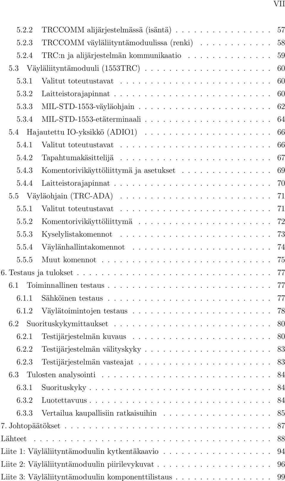 ..................... 62 5.3.4 MIL-STD-1553-etäterminaali..................... 64 5.4 Hajautettu IO-yksikkö (ADIO1)..................... 66 5.4.1 Valitut toteutustavat......................... 66 5.4.2 Tapahtumakäsittelijä.