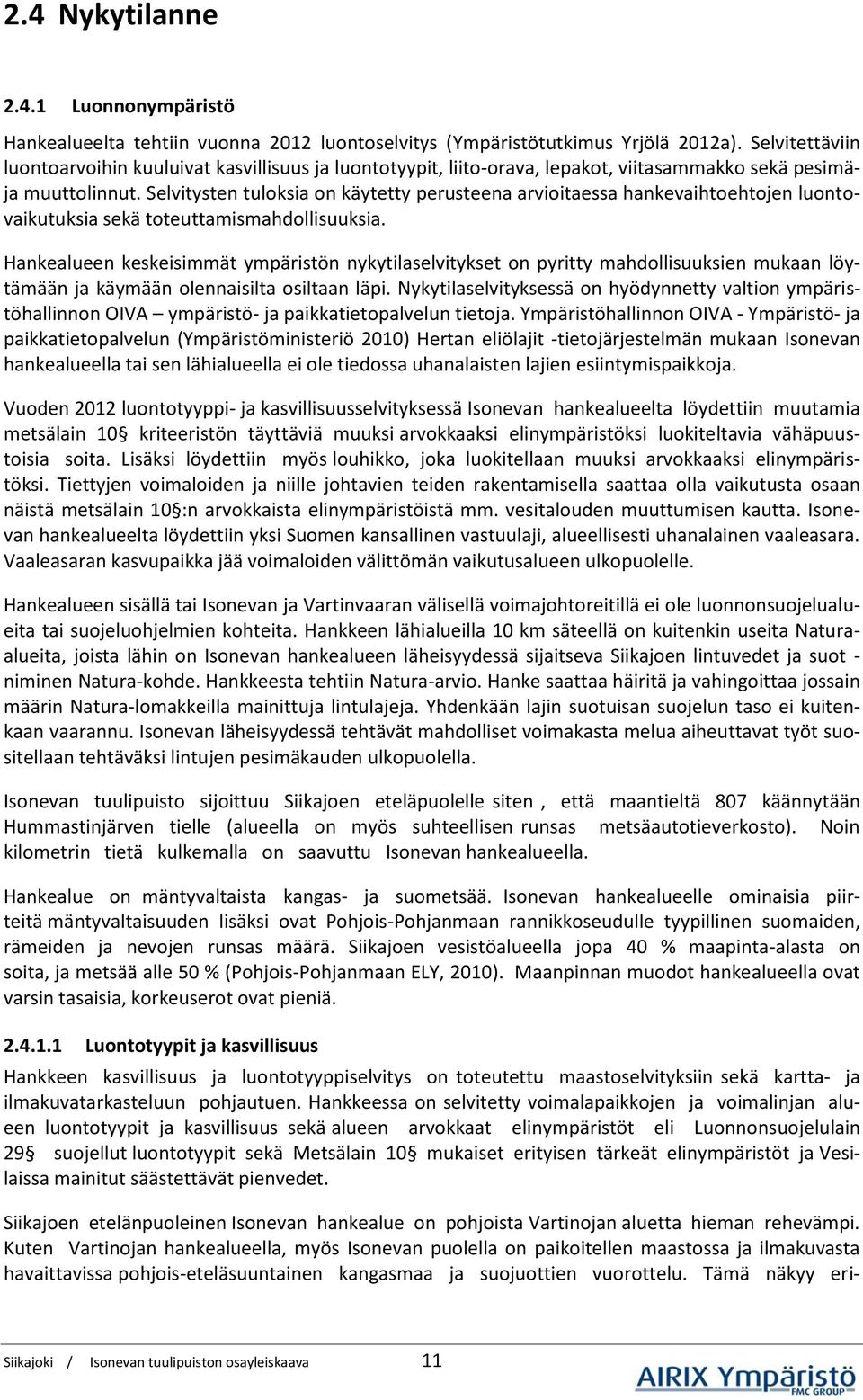 Selvitysten tuloksia on käytetty perusteena arvioitaessa hankevaihtoehtojen luontovaikutuksia sekä toteuttamismahdollisuuksia.