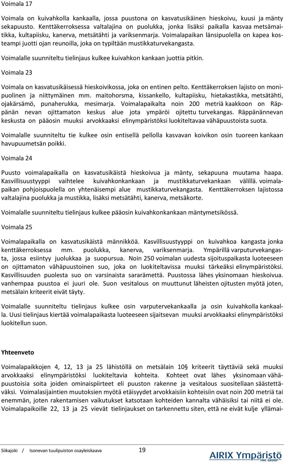 Voimalapaikan länsipuolella on kapea kosteampi juotti ojan reunoilla, joka on typiltään mustikkaturvekangasta. Voimalalle suunniteltu tielinjaus kulkee kuivahkon kankaan juottia pitkin.