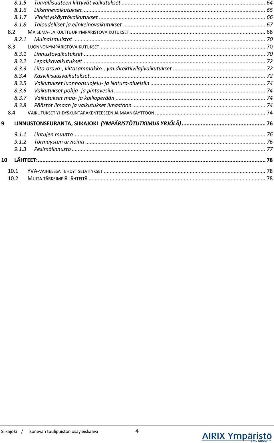 direktiivilajivaikutukset... 72 8.3.4 Kasvillisuusvaikutukset... 72 8.3.5 Vaikutukset luonnonsuojelu- ja Natura-alueisiin... 74 8.3.6 Vaikutukset pohja- ja pintavesiin... 74 8.3.7 Vaikutukset maa- ja kallioperään.