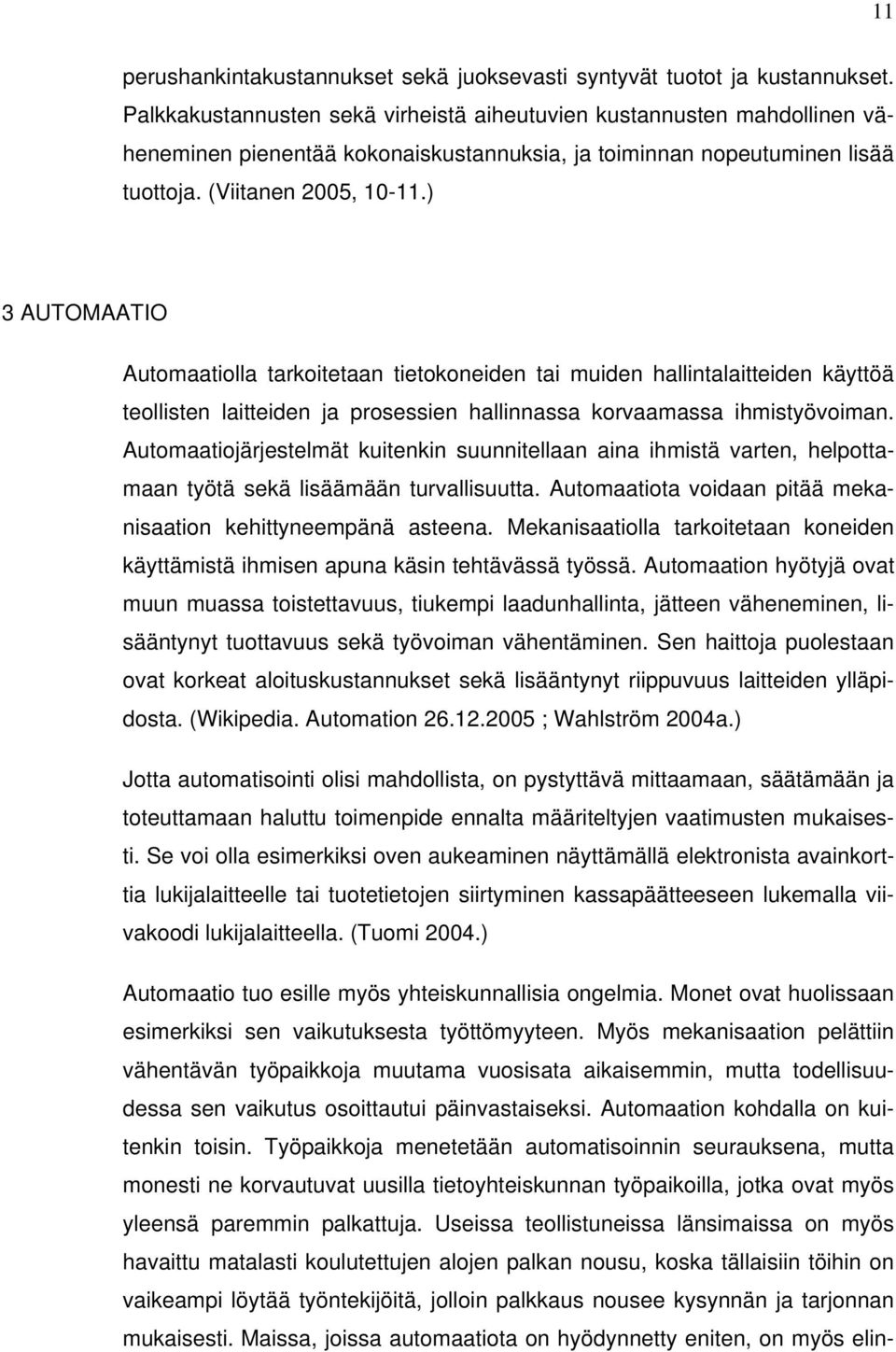 ) 3 AUTOMAATIO Automaatiolla tarkoitetaan tietokoneiden tai muiden hallintalaitteiden käyttöä teollisten laitteiden ja prosessien hallinnassa korvaamassa ihmistyövoiman.