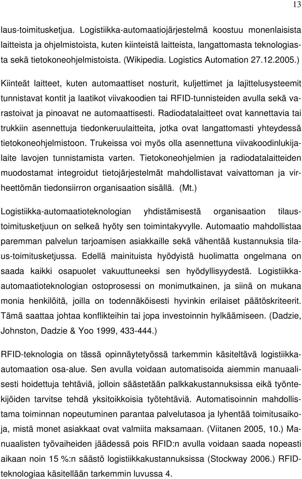 ) Kiinteät laitteet, kuten automaattiset nosturit, kuljettimet ja lajittelusysteemit tunnistavat kontit ja laatikot viivakoodien tai RFID-tunnisteiden avulla sekä varastoivat ja pinoavat ne