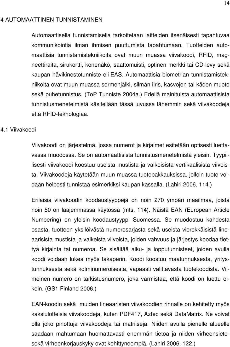 EAS. Automaattisia biometrian tunnistamistekniikoita ovat muun muassa sormenjälki, silmän iiris, kasvojen tai käden muoto sekä puhetunnistus. (ToP Tunniste 2004a.