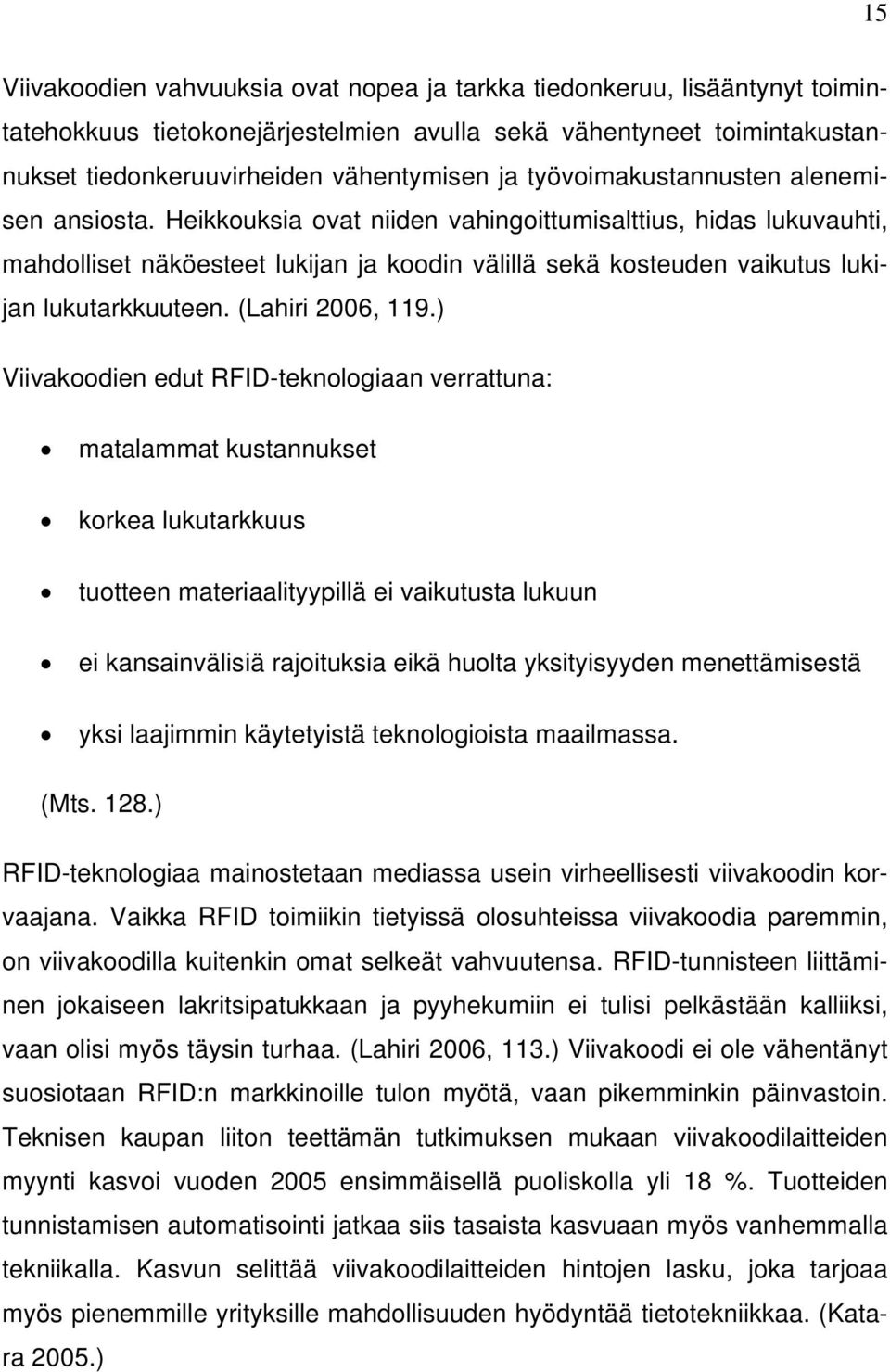 Heikkouksia ovat niiden vahingoittumisalttius, hidas lukuvauhti, mahdolliset näköesteet lukijan ja koodin välillä sekä kosteuden vaikutus lukijan lukutarkkuuteen. (Lahiri 2006, 119.