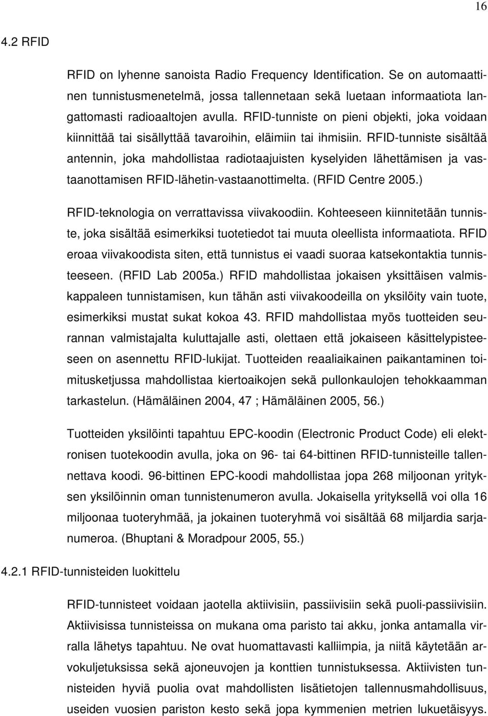 RFID-tunniste sisältää antennin, joka mahdollistaa radiotaajuisten kyselyiden lähettämisen ja vastaanottamisen RFID-lähetin-vastaanottimelta. (RFID Centre 2005.