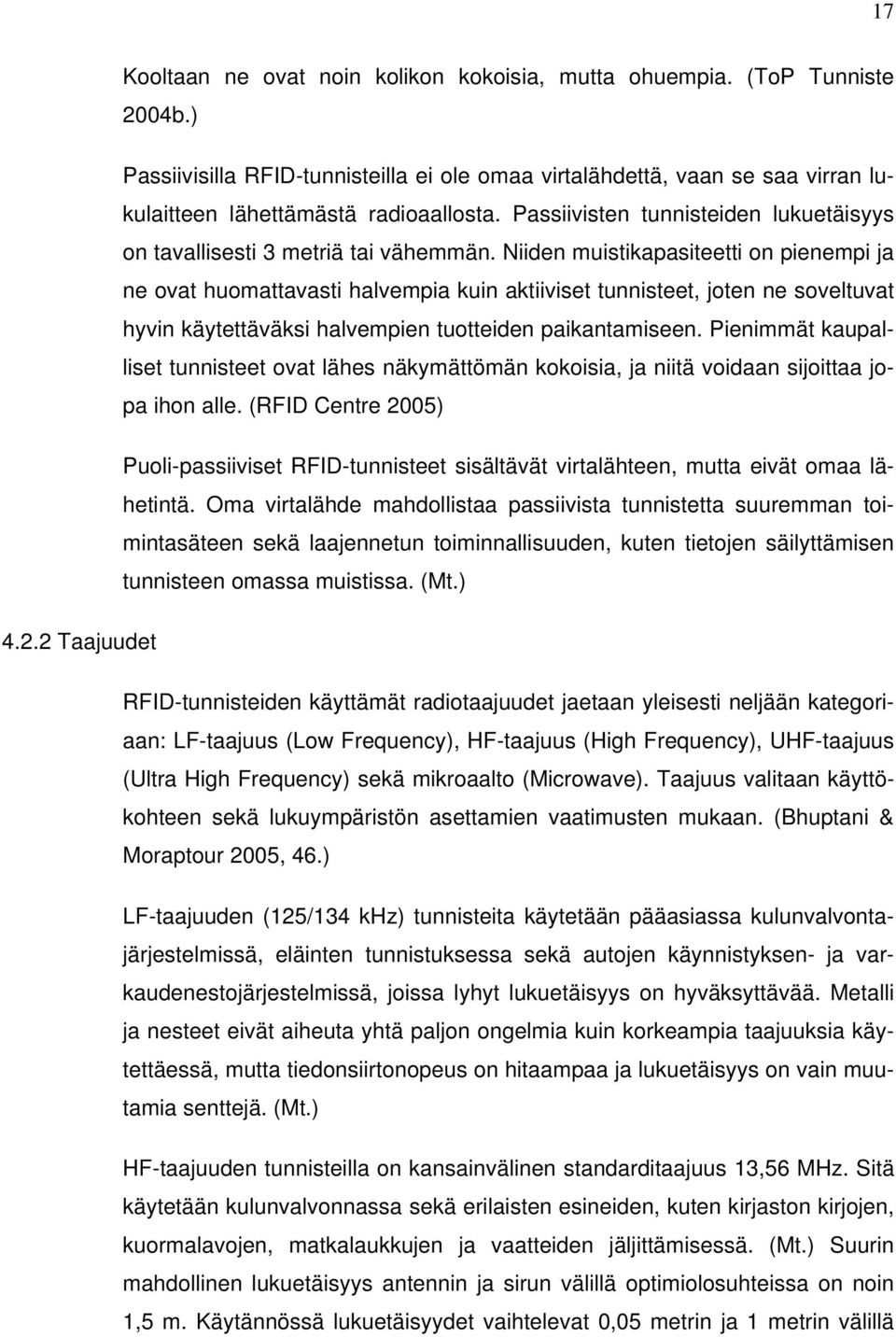 Niiden muistikapasiteetti on pienempi ja ne ovat huomattavasti halvempia kuin aktiiviset tunnisteet, joten ne soveltuvat hyvin käytettäväksi halvempien tuotteiden paikantamiseen.