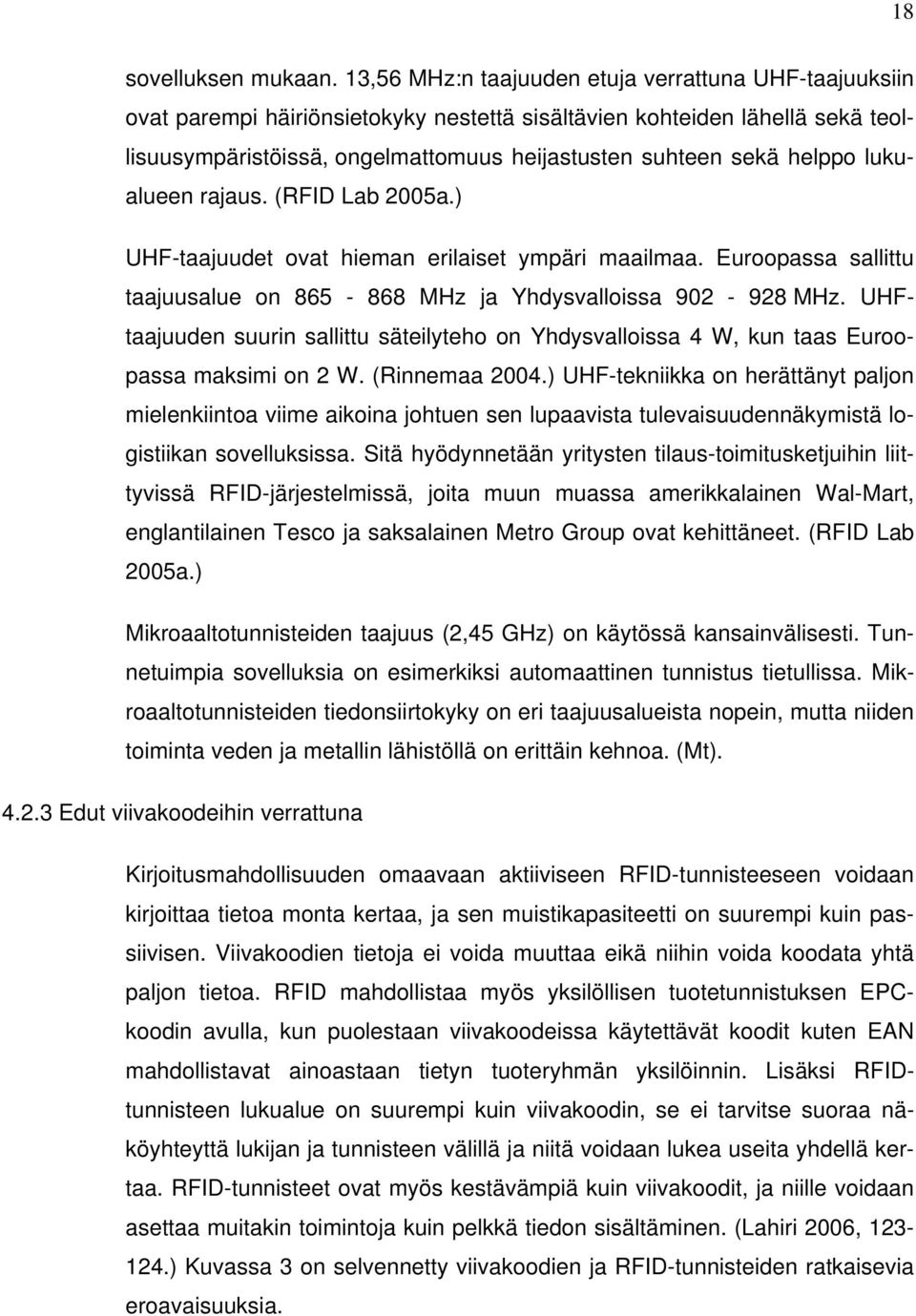 helppo lukualueen rajaus. (RFID Lab 2005a.) UHF-taajuudet ovat hieman erilaiset ympäri maailmaa. Euroopassa sallittu taajuusalue on 865-868 MHz ja Yhdysvalloissa 902-928 MHz.