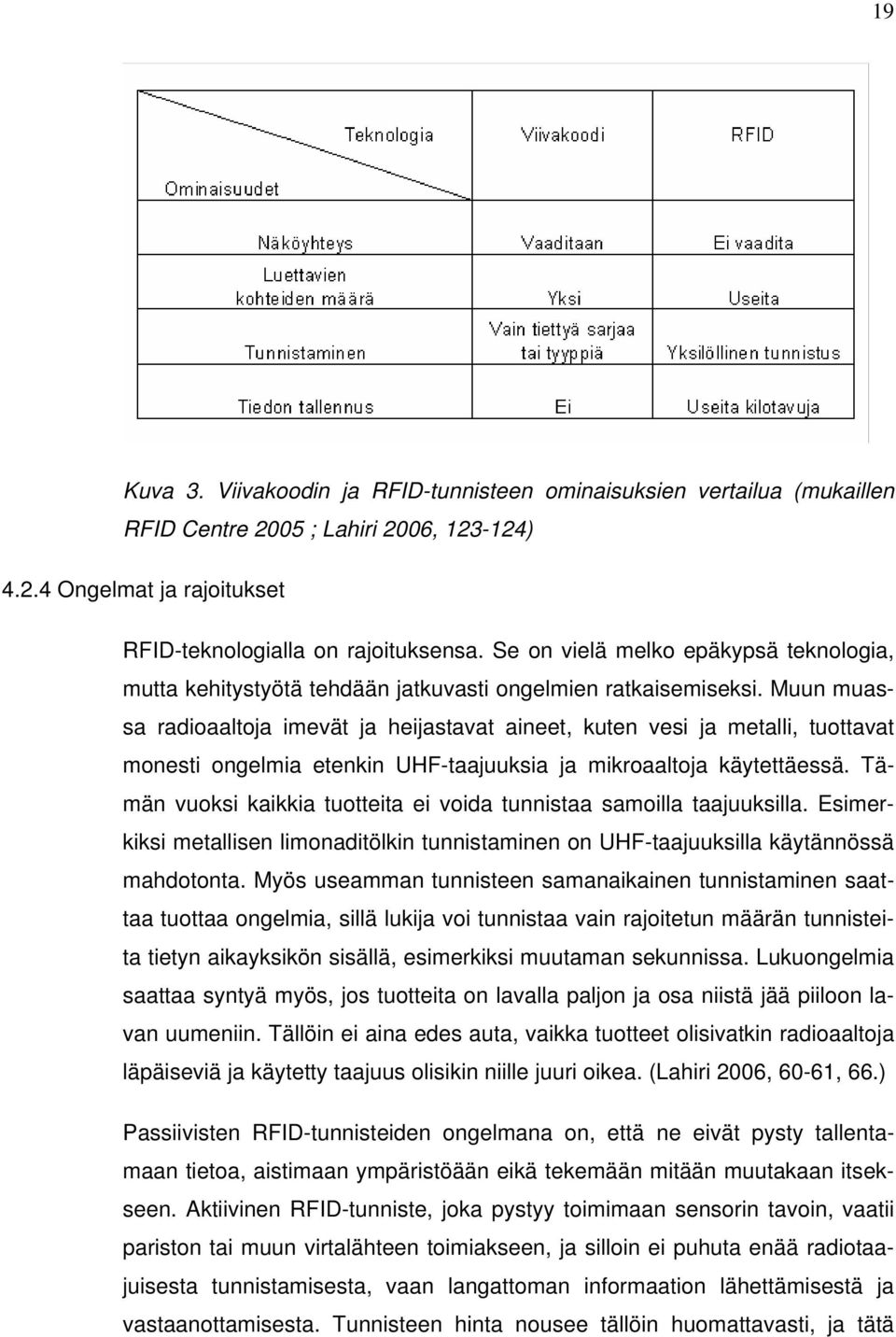 Muun muassa radioaaltoja imevät ja heijastavat aineet, kuten vesi ja metalli, tuottavat monesti ongelmia etenkin UHF-taajuuksia ja mikroaaltoja käytettäessä.